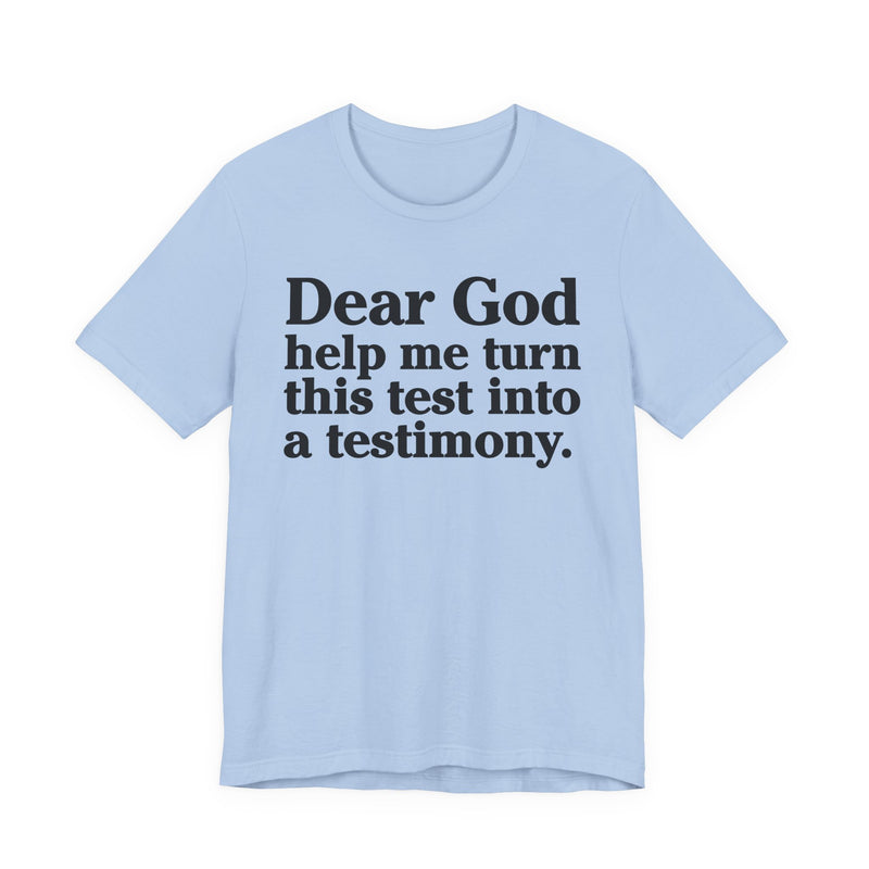 Dear God Help Me Turn This Test Into A Testimony — Positive Christian T-Shirt
