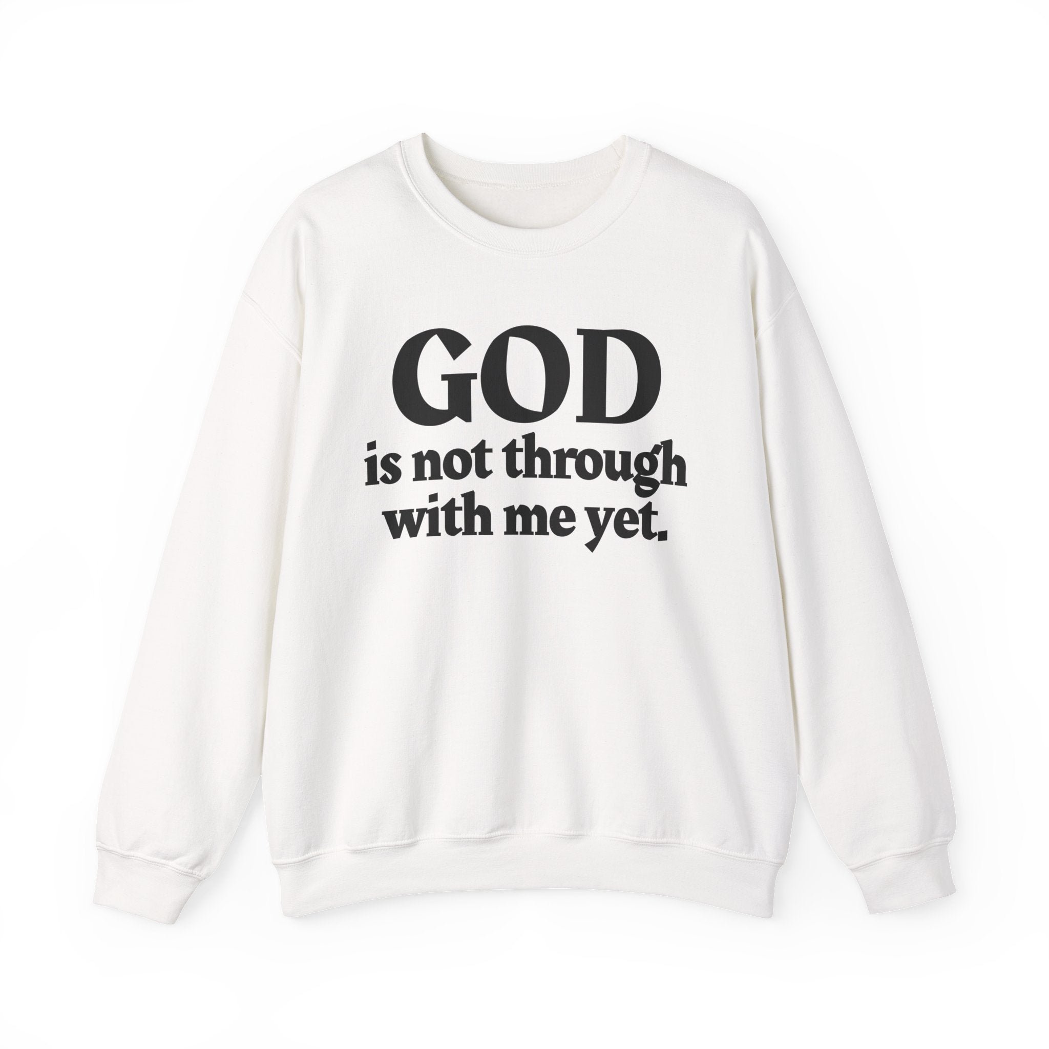 God Is Not Through With Me Yet -  Inspirational Christian Quote Sweatshirt