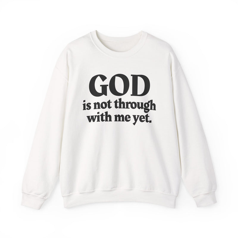 God Is Not Through With Me Yet —  Inspirational Christian Quote Sweatshirt