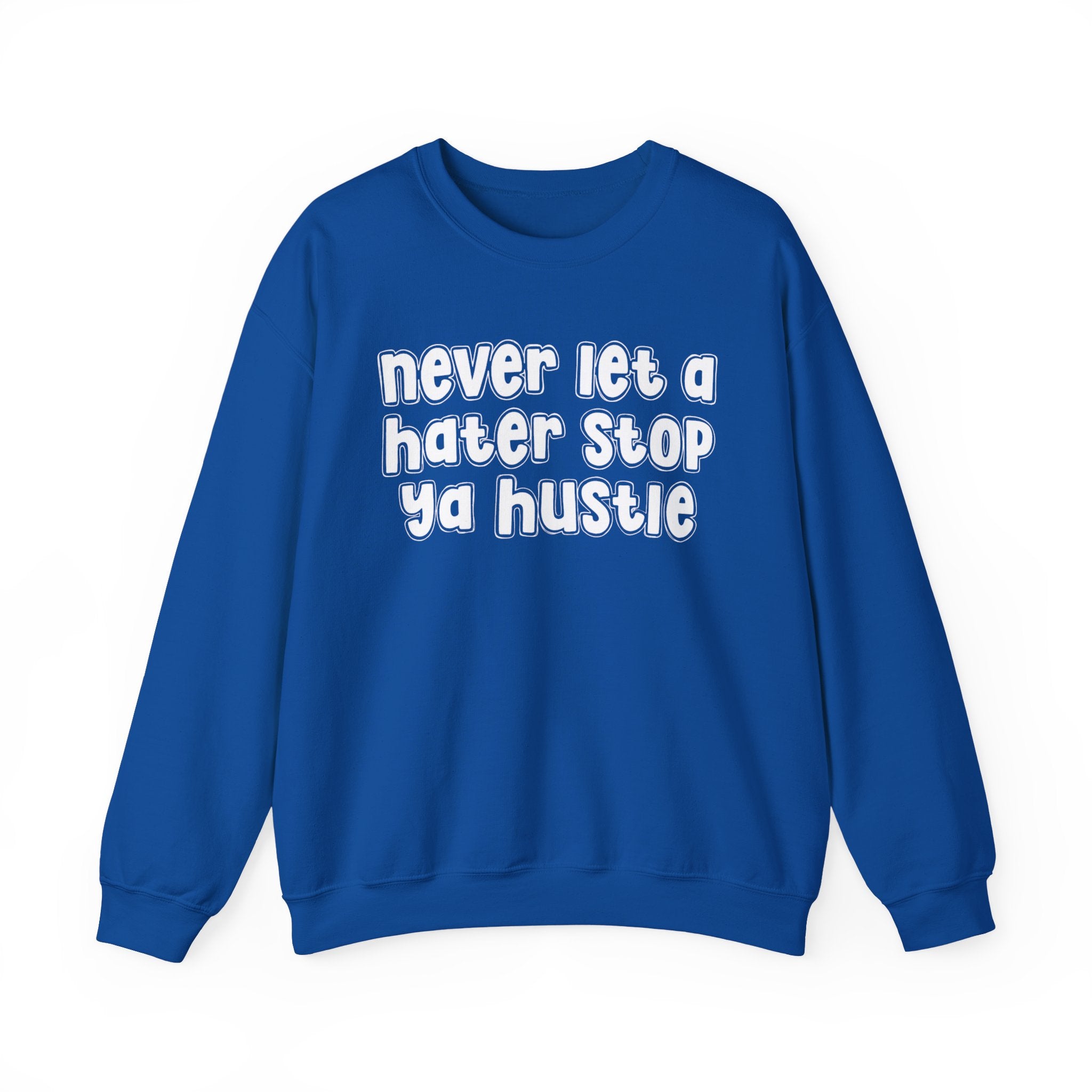 Never Let A Hater Stop Ya Hustle - Motivational Quote Sweatshirt