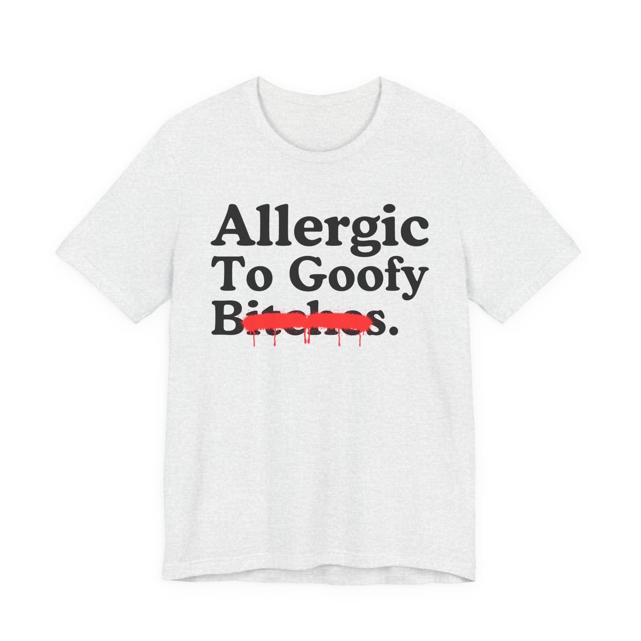 Allergic To Goofy Bitches — Sarcastic Sassy Statement T-Shirt