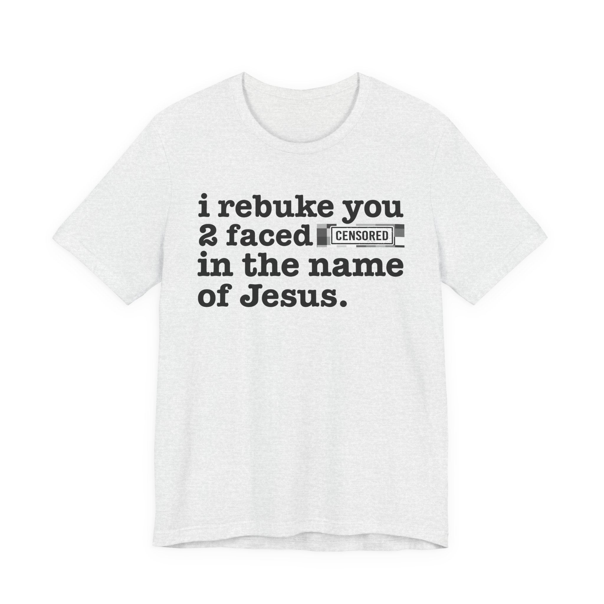I rebuke you 2 Faced Bitches in the name of Jesus — Provocative Christian Faith T-Shirt