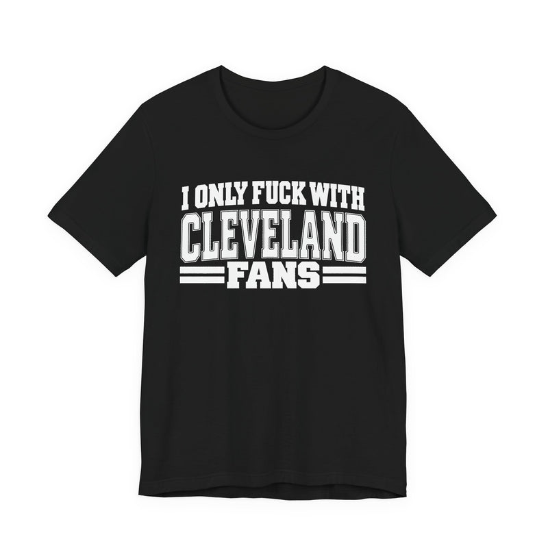 I Only Fuck With Cleveland Fans — Bold Sport Fans Declaration T-Shirt