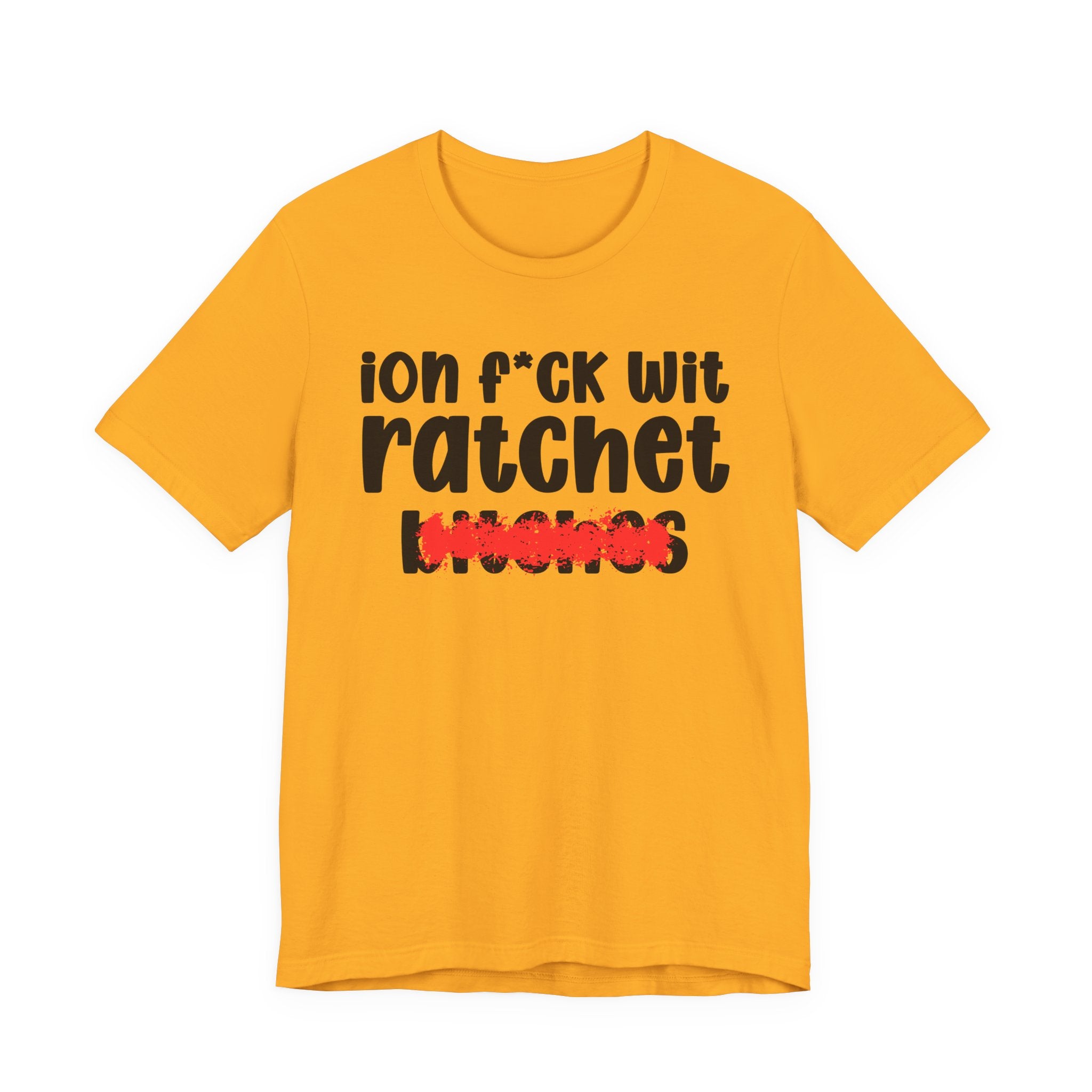 ION (I Don't) FUCK WIT RATCHET BITCHES — Bold Sarcastic Graphic T-Shirt