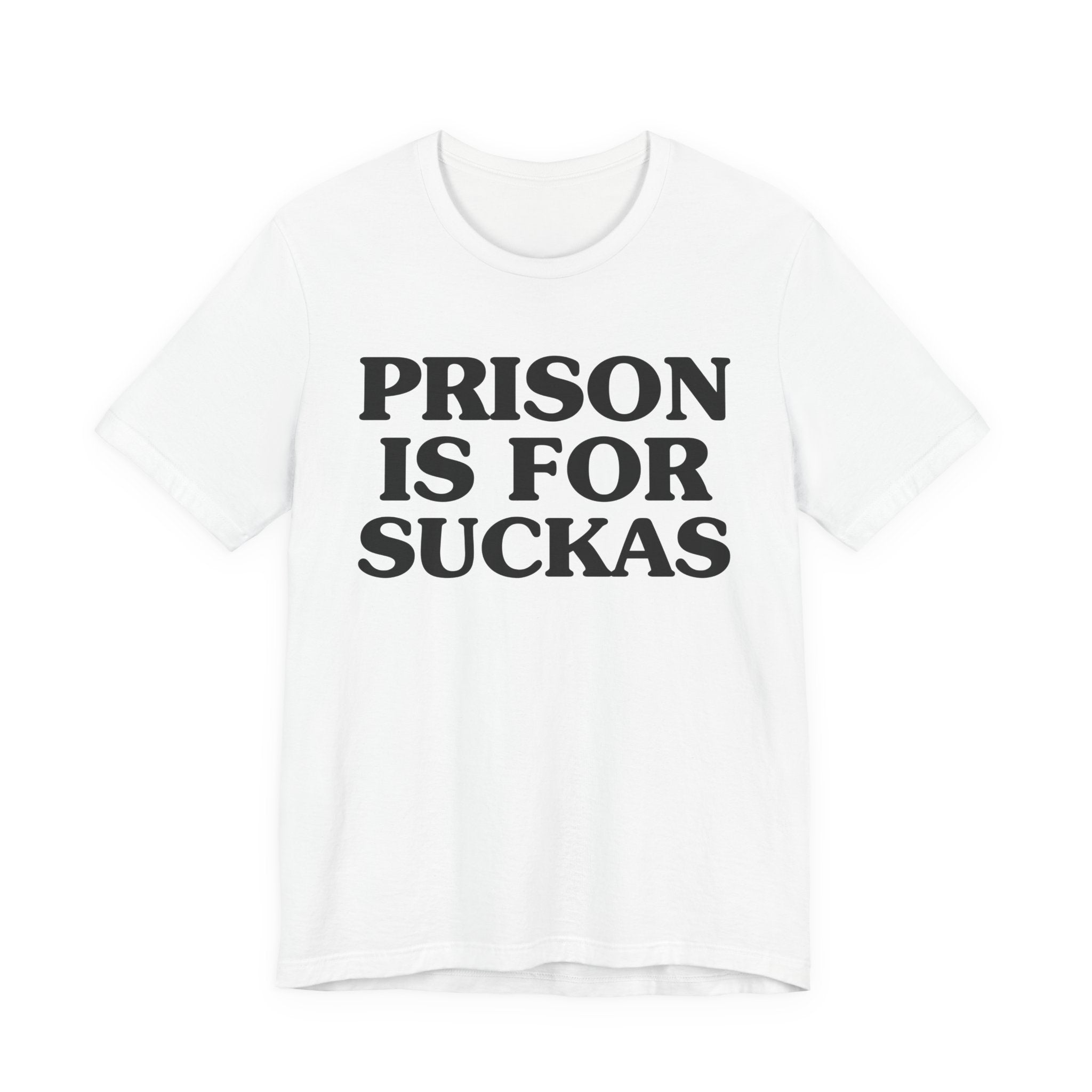 Prison Is For Suckas - Tee Shirt