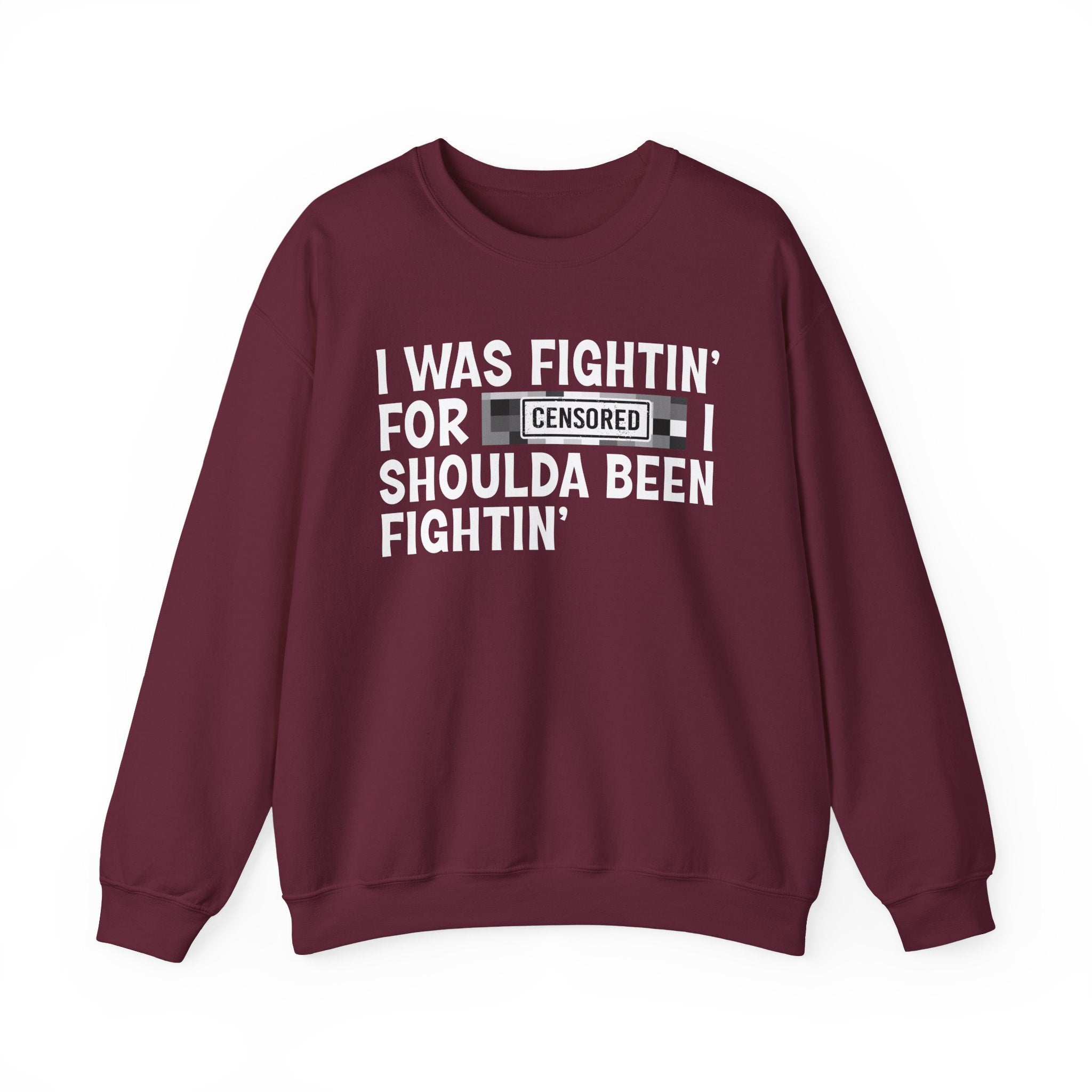I Was Fightin' For Censored [Bitch] I Shoulda Been Fightin'- Funny Scary Quote Sweatshirt