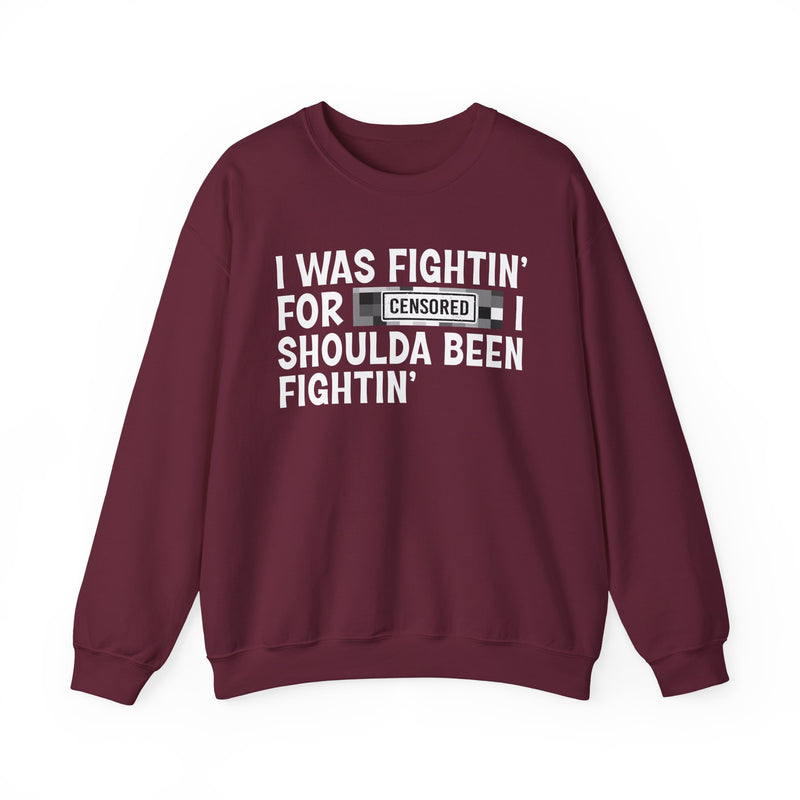 I Was Fightin' For [Censored] I Shoulda Been Fightin' - Sweatshirt