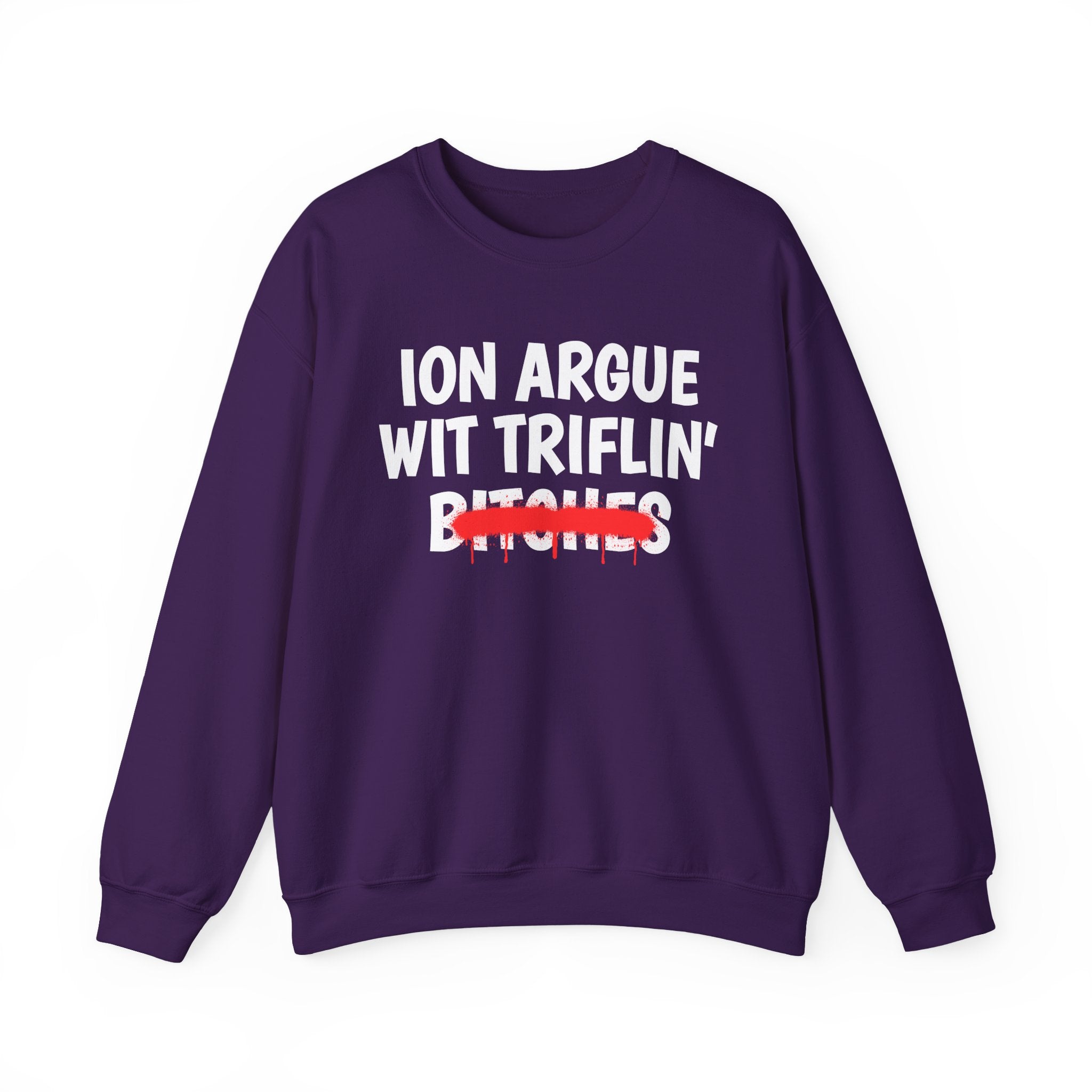 ION (I Don't) Argue Wit Triflin' Bitches — Funny Statement Sweatshirt
