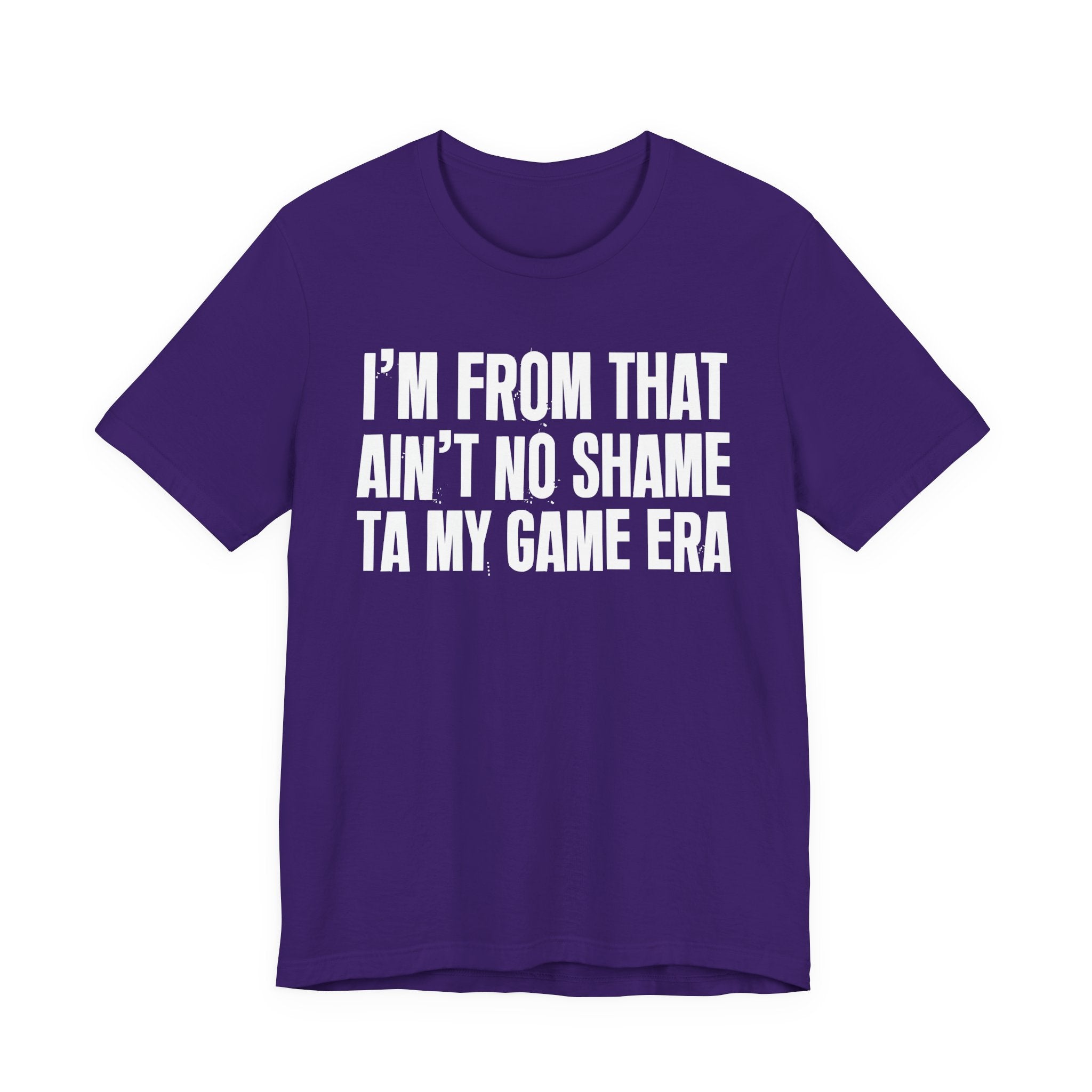 I'm From That Ain't No Shame Ta My Game Era - Funny Growing Up Tee