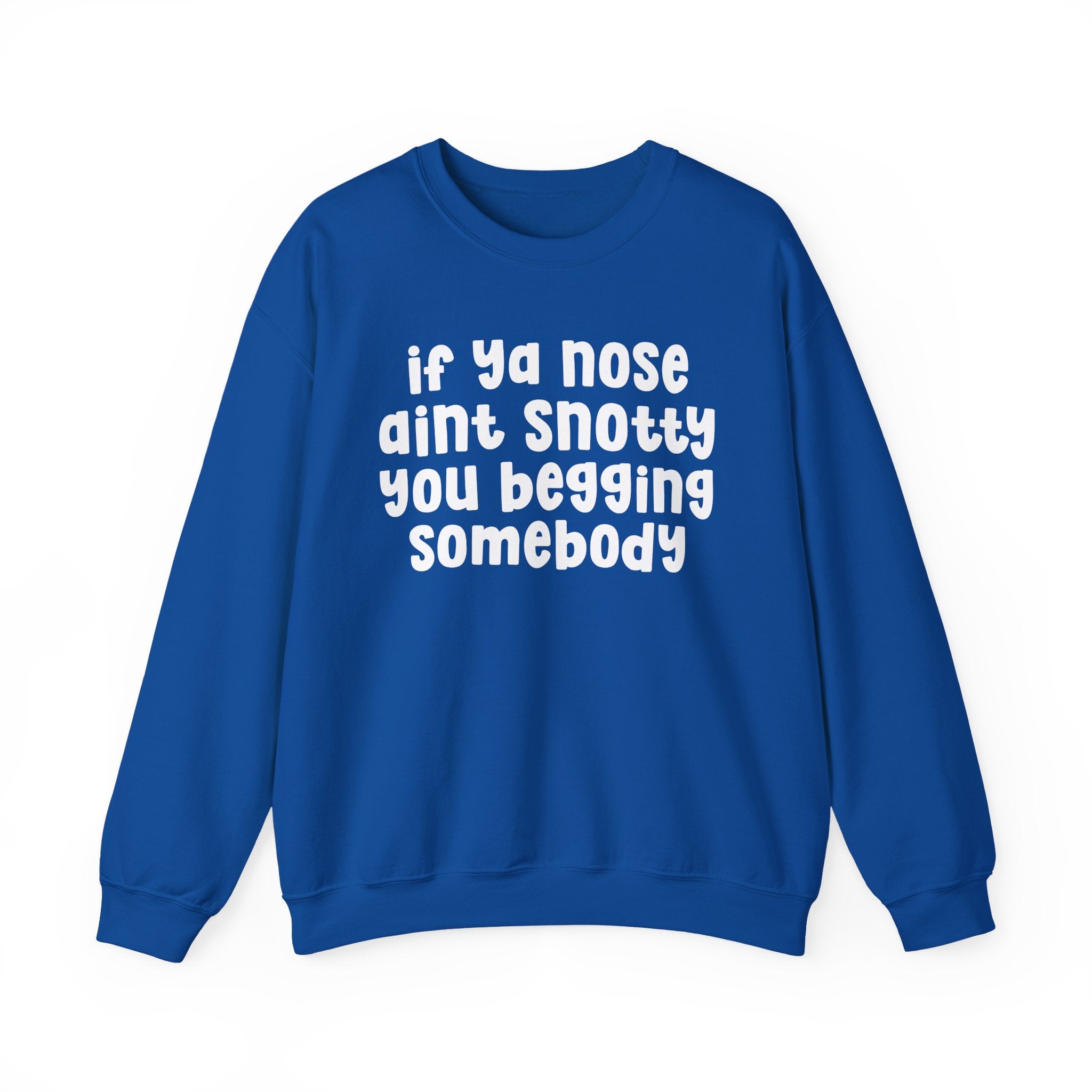 If Ya Nose Aint Snotty You Begging Somebody — Humorous Sweatshirt