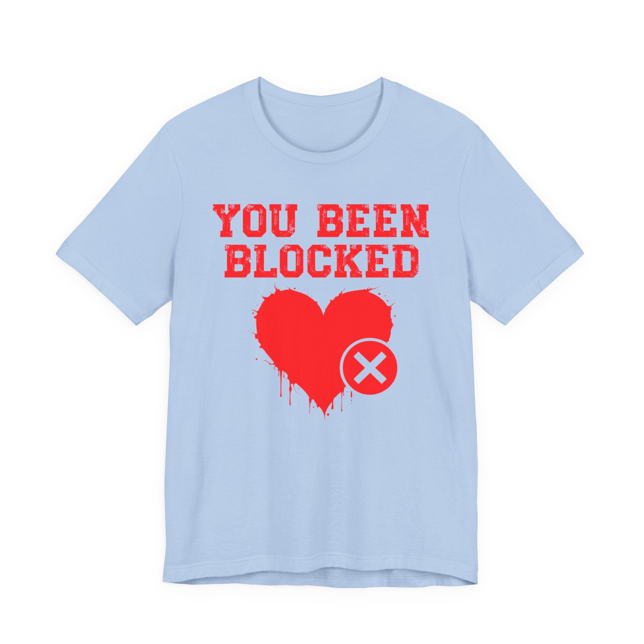 You Been Blocked Heart T-Shirt — Funny Rejected Love Graphic T-Shirt