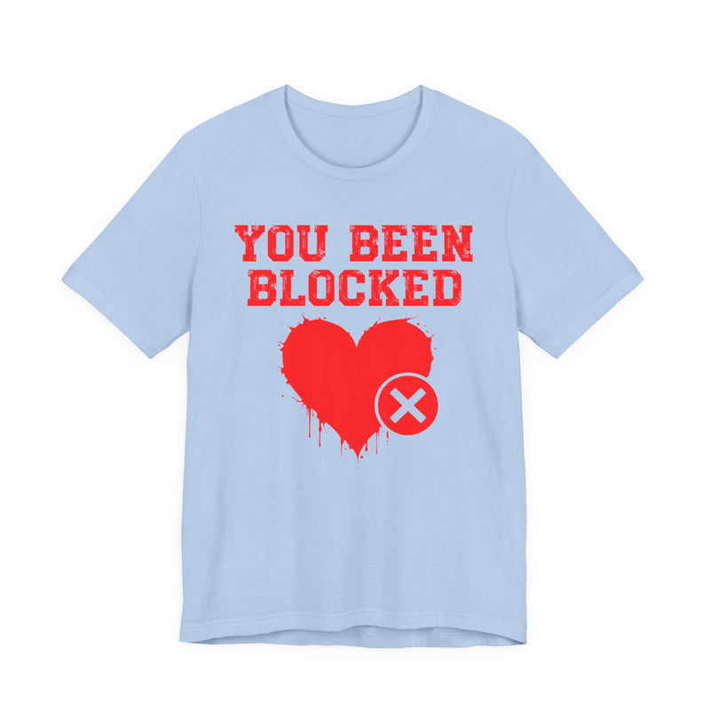 You Been Blocked Heart T-Shirt — Funny Rejected Love Graphic T-Shirt