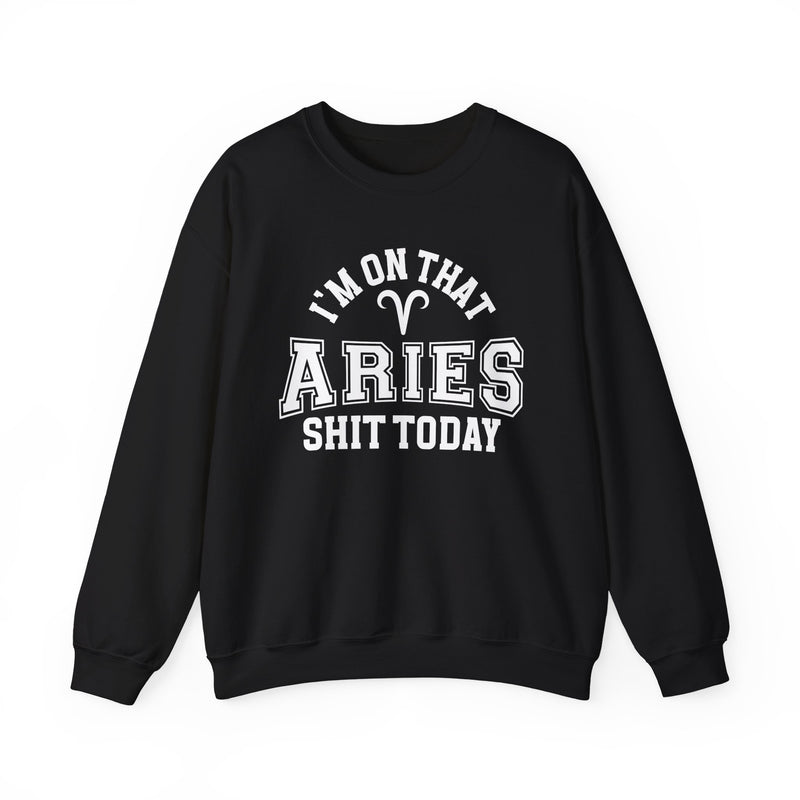 I'm On That Aries Shit Today — Sweatshirt