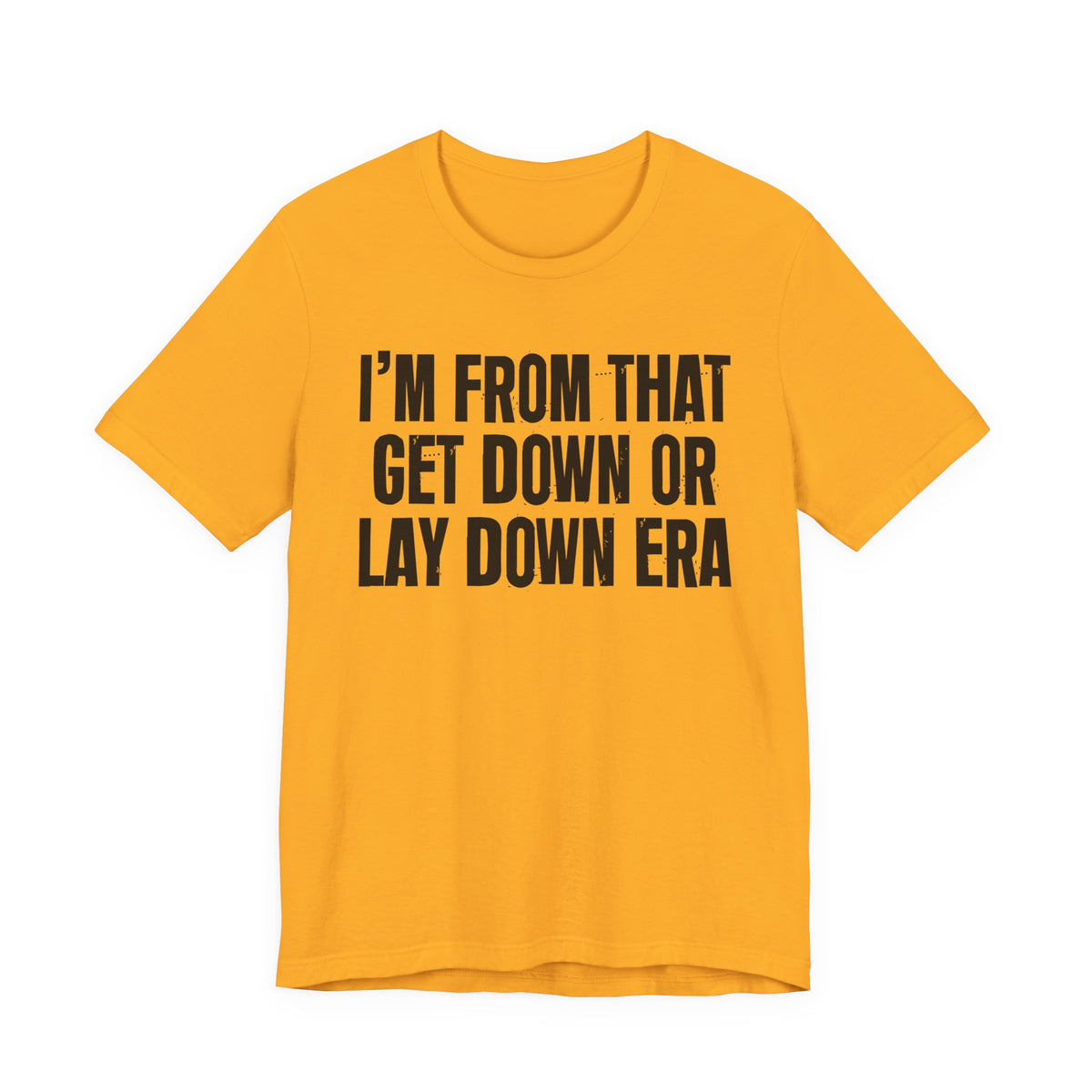I'm From That Get Down Or Lay Down Era - Funny Growing Up Tee