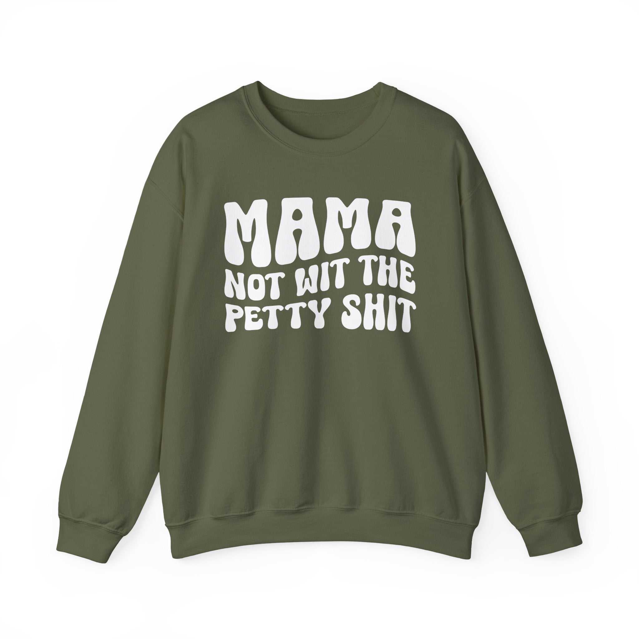 Mama Not Wit The Petty Sweatshirt (solid print)