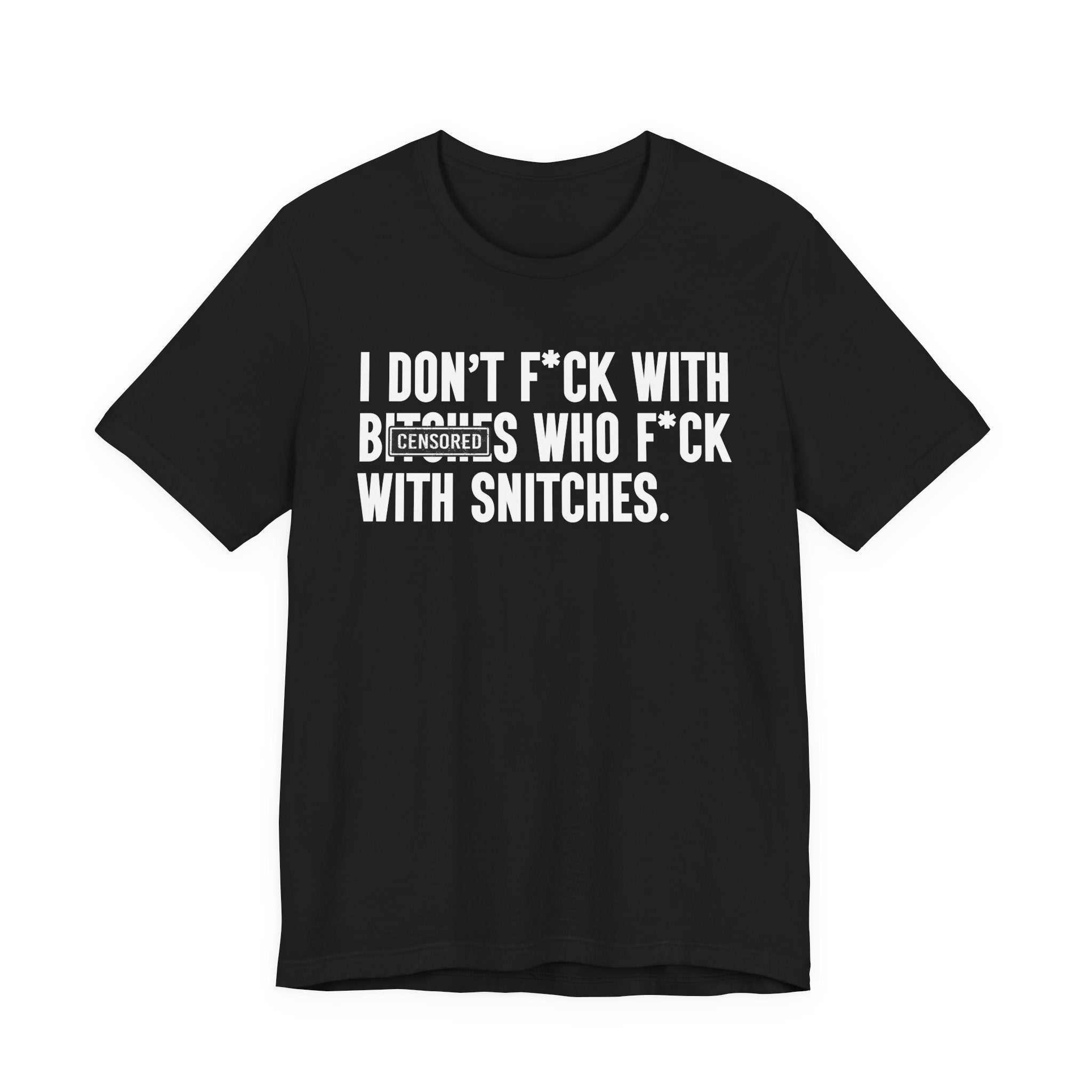 I Don't Fuck With Bitches Who Fuck With Snitches - T-Shirt