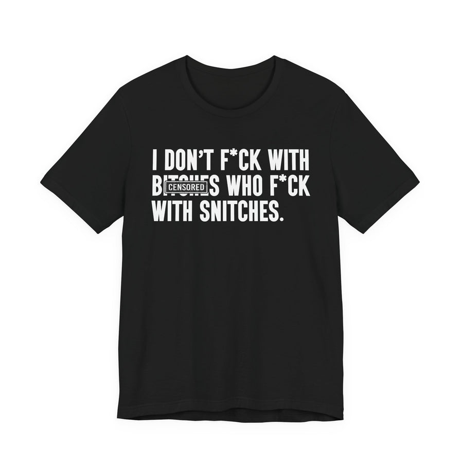 Black t-shirt with I DON'T FUCK WITH BITCHES WHO FUCK WITH SNITCHES graphic, front view.