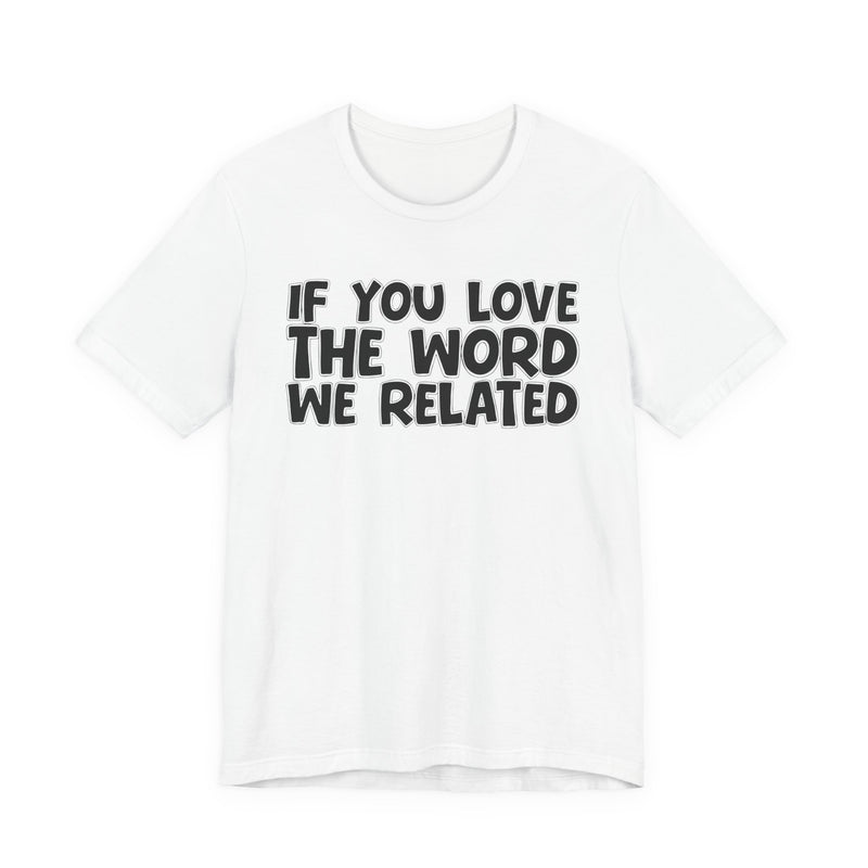 If You Love The Word We Related - Inspirational Faith T-Shirt
