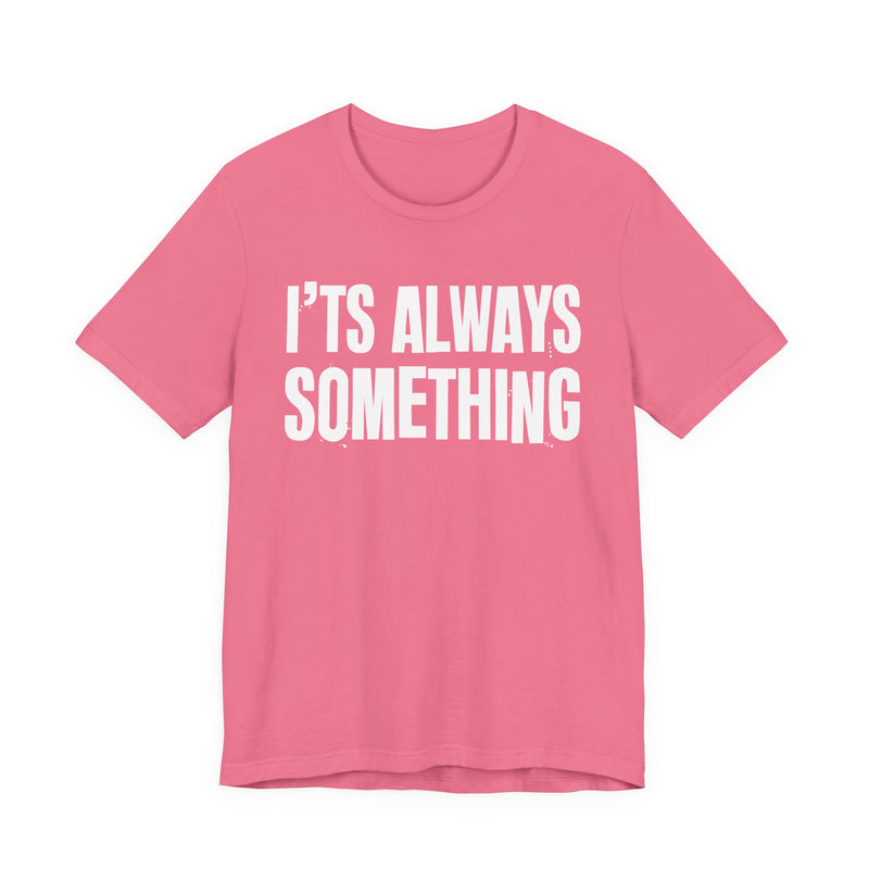 It's Always Something - T-Shirt