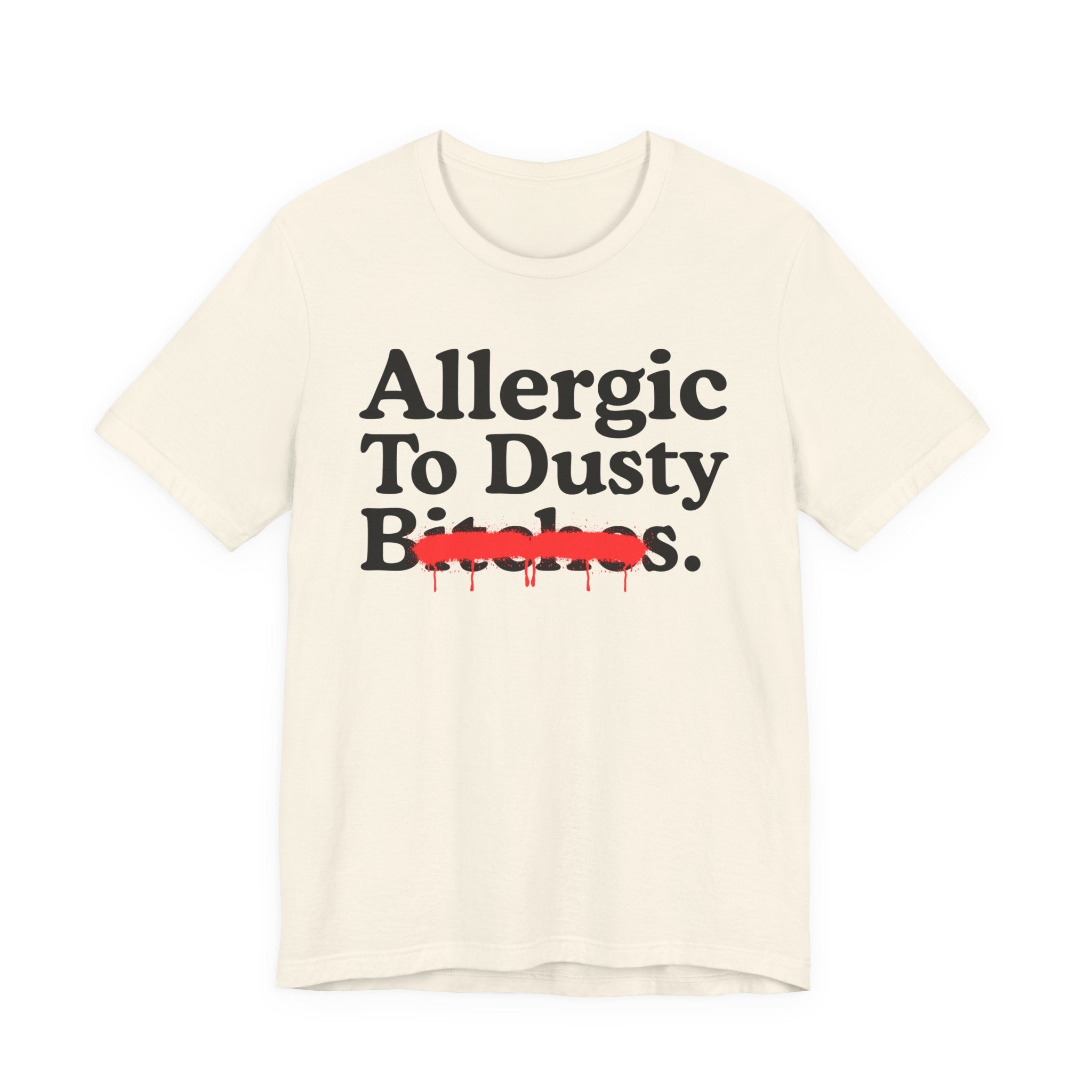 Allergic To Dusty Bitches — Sarcastic Sassy Statement T-Shirt
