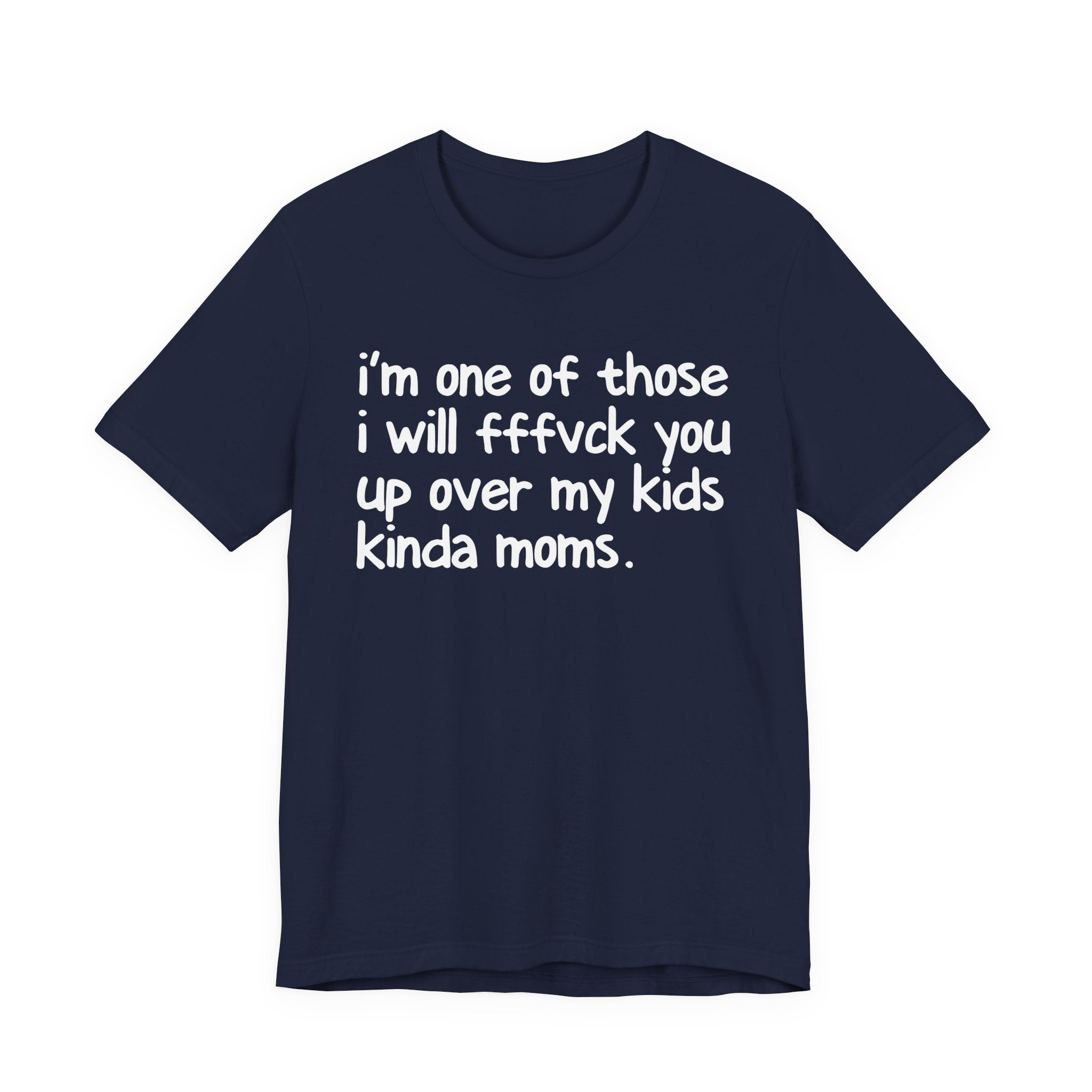 I'm One Of Those I Will FFFuck You Up Over My Kids Kinda Moms - Tee Shirt
