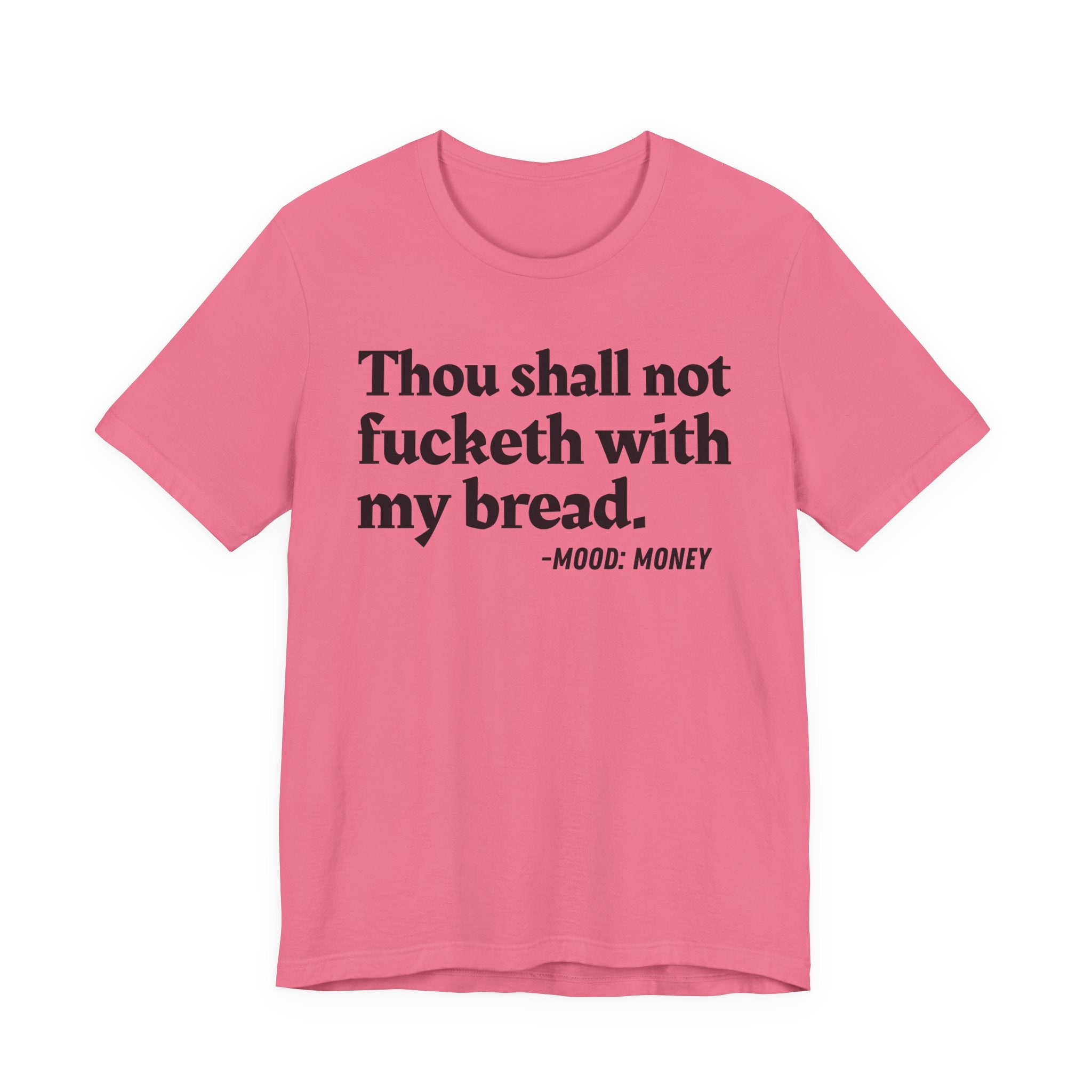 Thou Shall Not Fucketh With My Bread Mood T-Shirt —  Statement T-Shirt