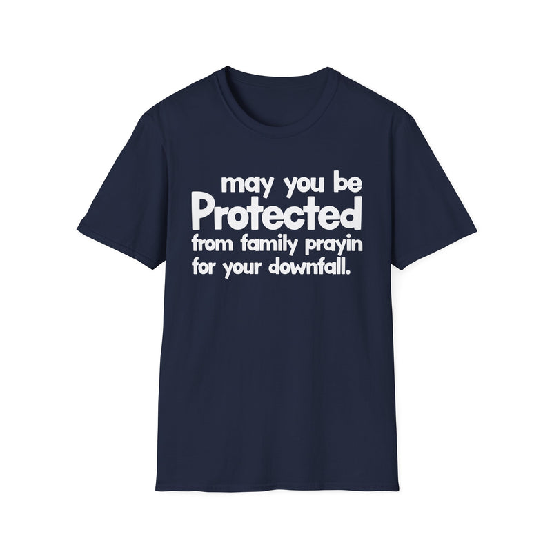 May You Be Protected From Family Prayin' For Your Downfall — T-Shirt alternate view 7: MAY YOU BE PROTECTED FROM FAMILY PRAYIN' FOR YOUR DOWNFALL in bold statement lettering. Street Talk Designs protection statement apparel.