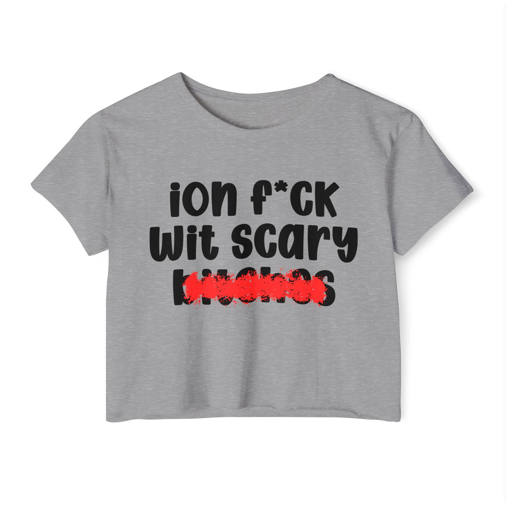 ION (I Don't) FUCK WIT SCARY BITCHES - Bold Sarcastic Crop Top