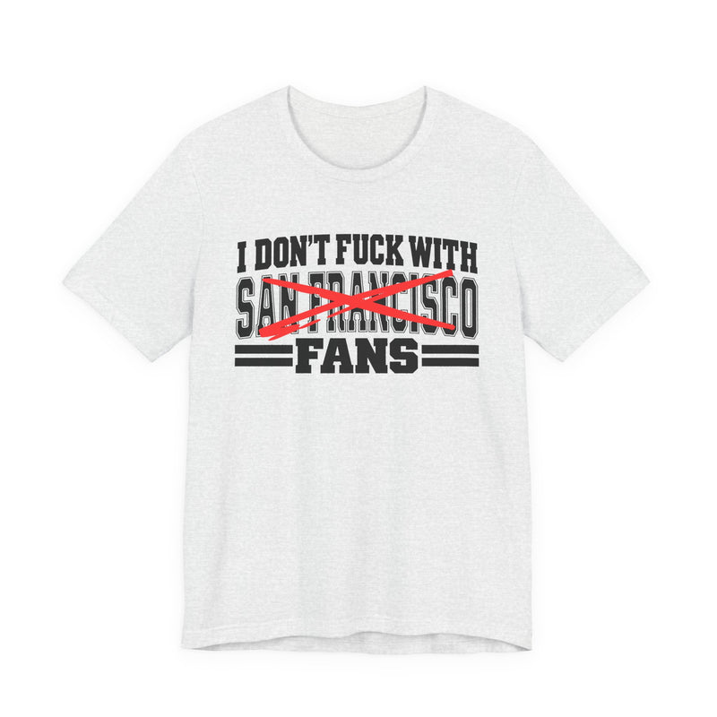 I Don't Fuck With San Francisco Fans — T-Shirt front view: I DON'T FUCK WITH SAN FRANCISCO FANS in bold statement lettering. Street Talk Designs sports statement apparel.