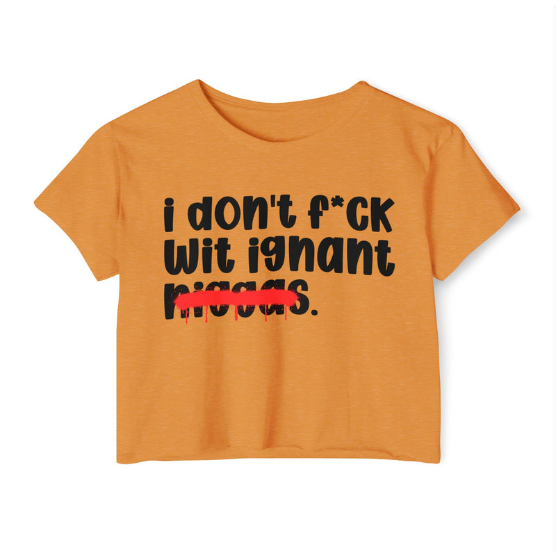 I Don't Fuck Wit Ignant Niggas - Brutally Direct Statement Crop-top