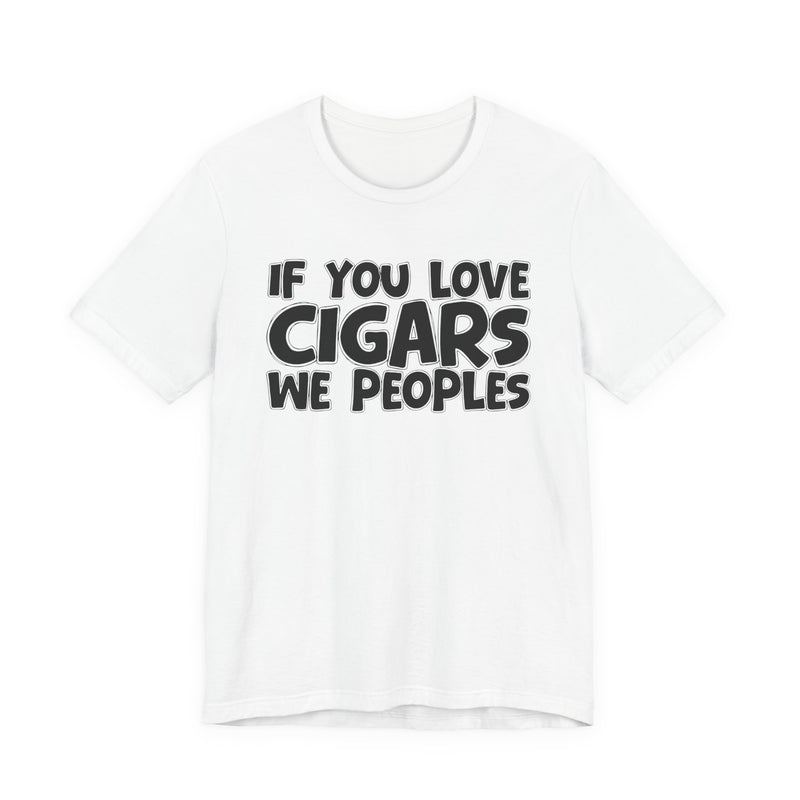 If  You Love Cigars We Peoples — Motivational Hustle Statement T-Shirt