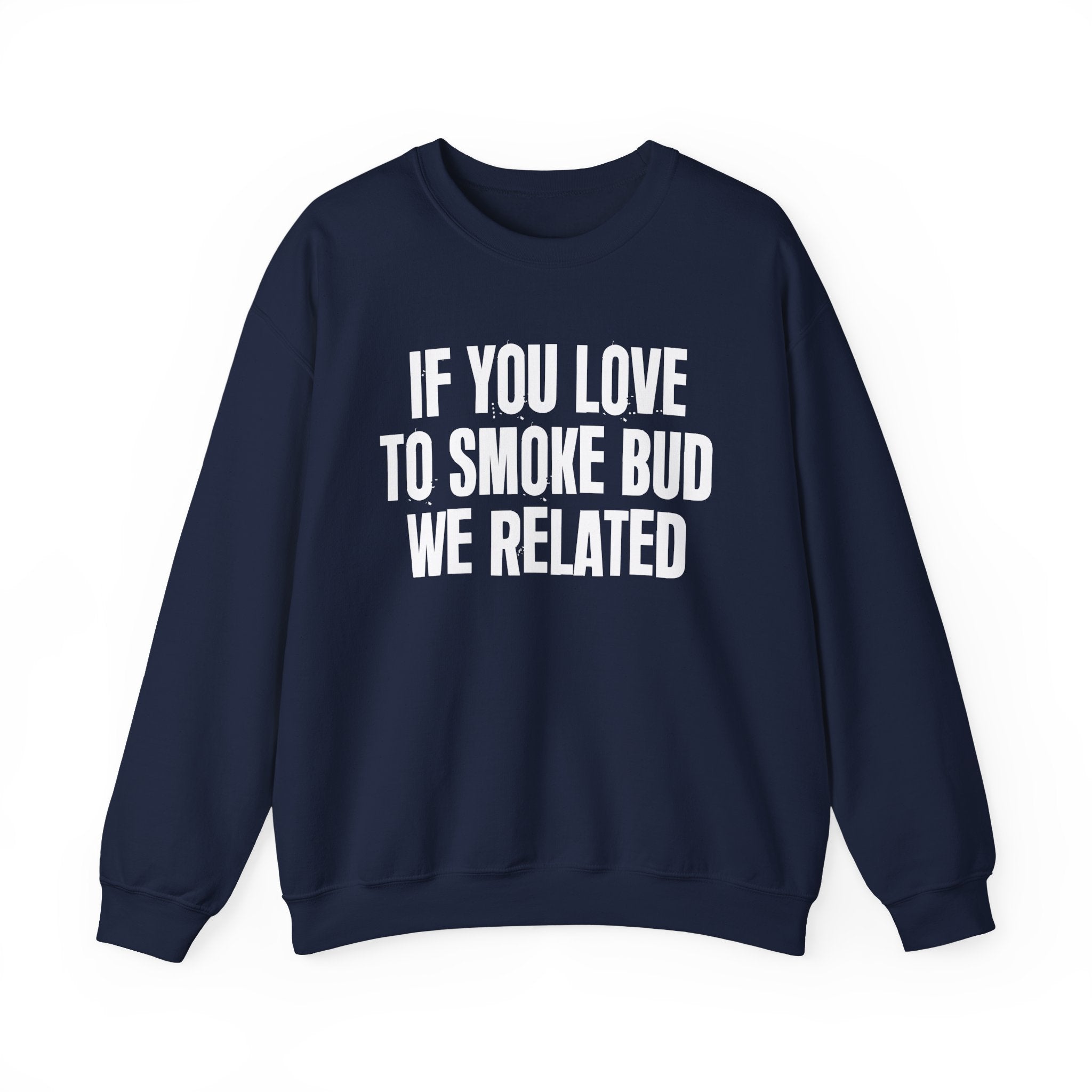If You Love To Smoke Bud We Related  — Funny Cannabis Lovers Sweatshirt