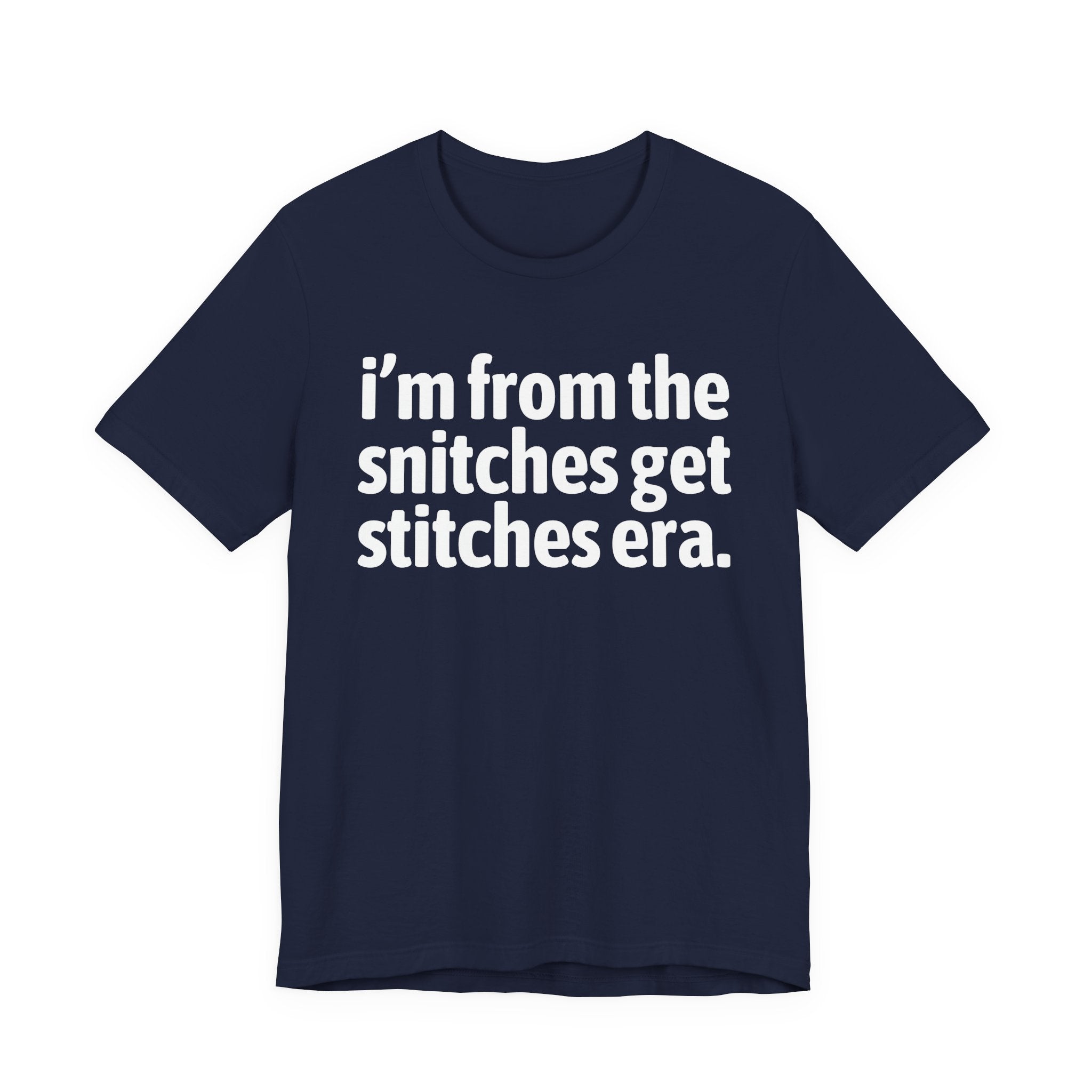I'm From The Snitches Get Snitches Era - Funny Growing Up Tee