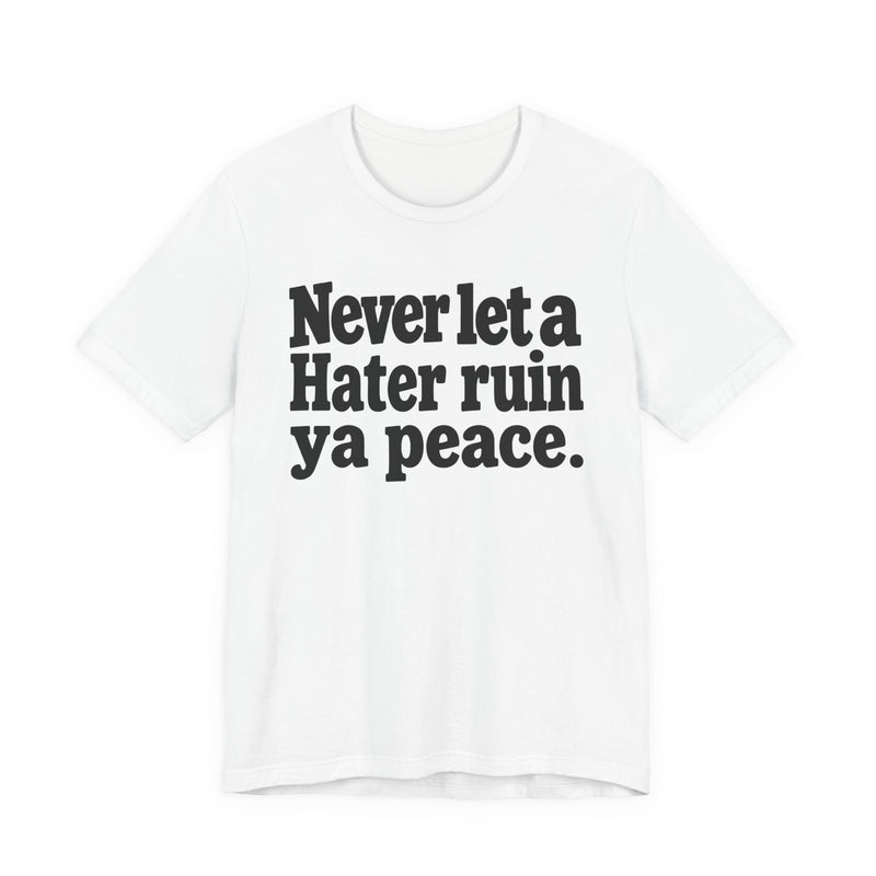 Never Let A Hater Ruin Ya Peace－Mental Health Mindset T-shirt