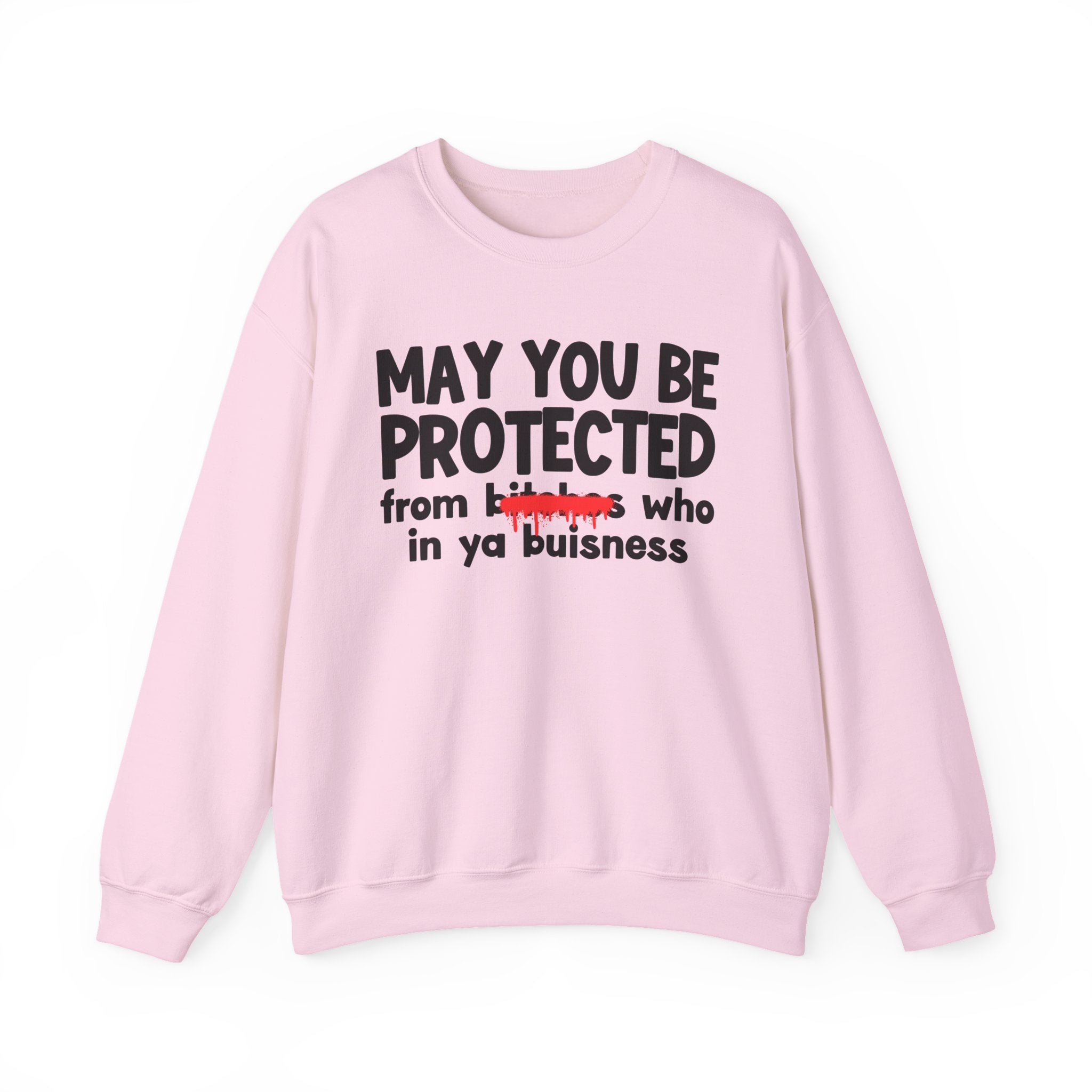 May You Be Protected From Bitches Who In Ya Buisness — Funny Protection Statement Sweatshirt