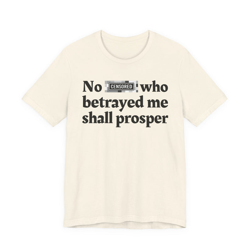 No Bitch Who Betrayed Me Shall Prosper — T-Shirt