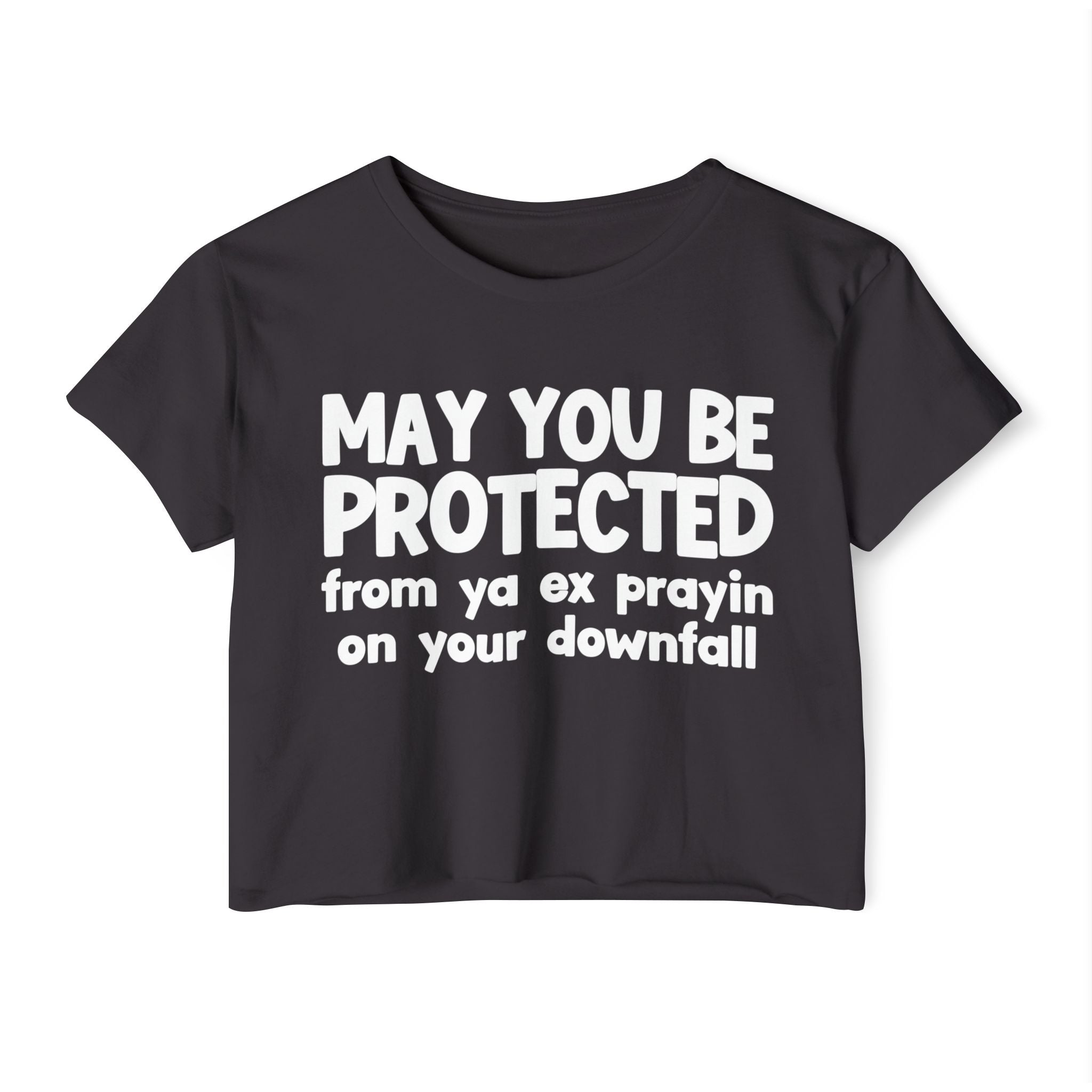 May You Be Protected From Ya Ex Prayin On Your Downfall - Inspirational Quote Crop Top