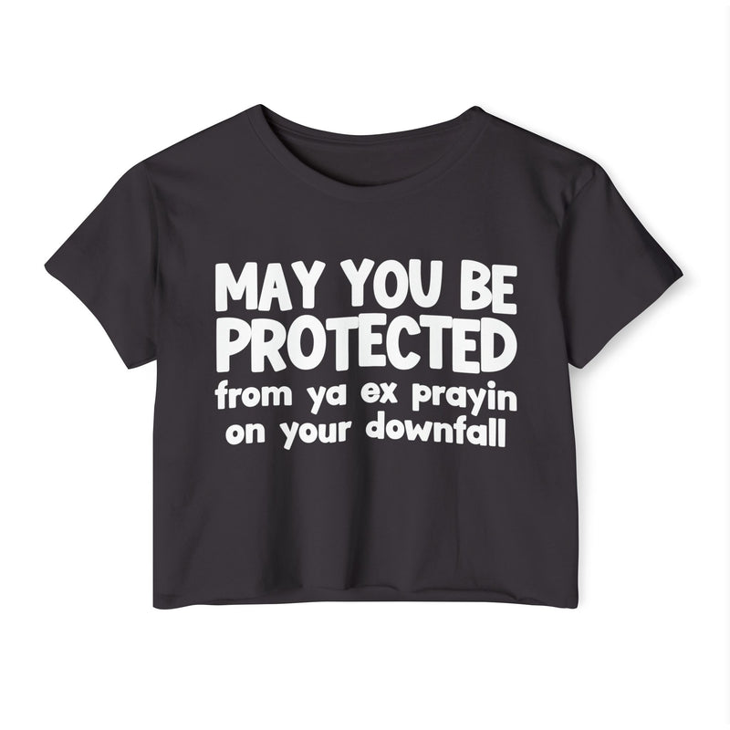 May You Be Protected From Ya Ex Prayin On Your Downfall - Inspirational Quote Crop Top