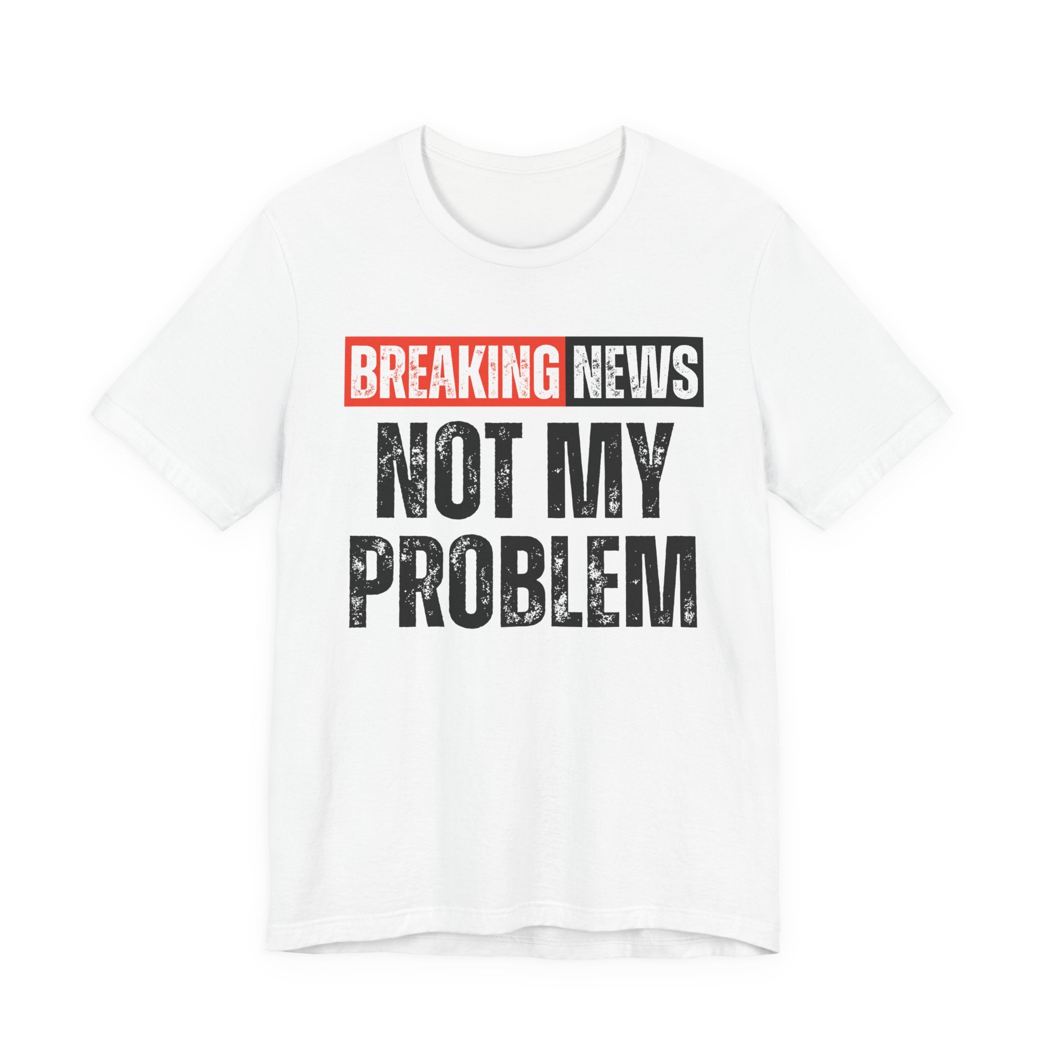 Breaking News: Not My Problem — Funny News Alert T-Shirt