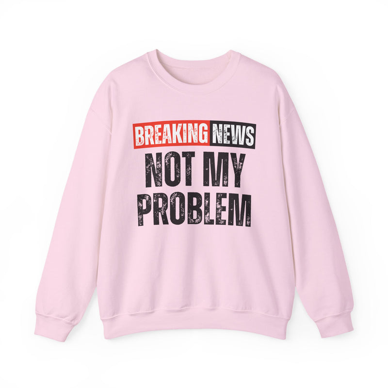 Breaking News: Not My Problem — Funny News Alert Sweatshirt