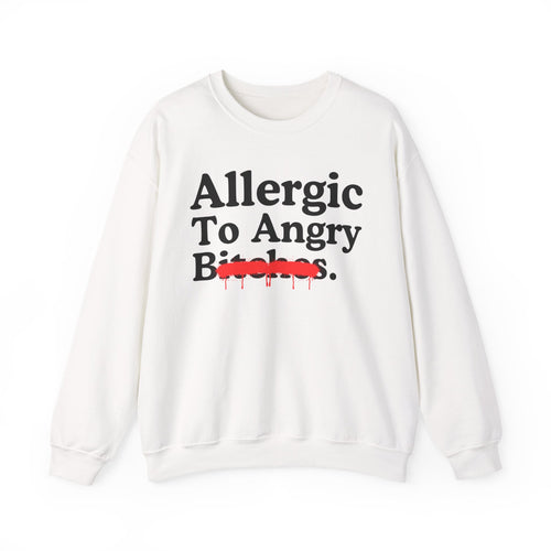 Allergic To Angry Bitches — Sarcastic Sassy Statement Sweatshirt