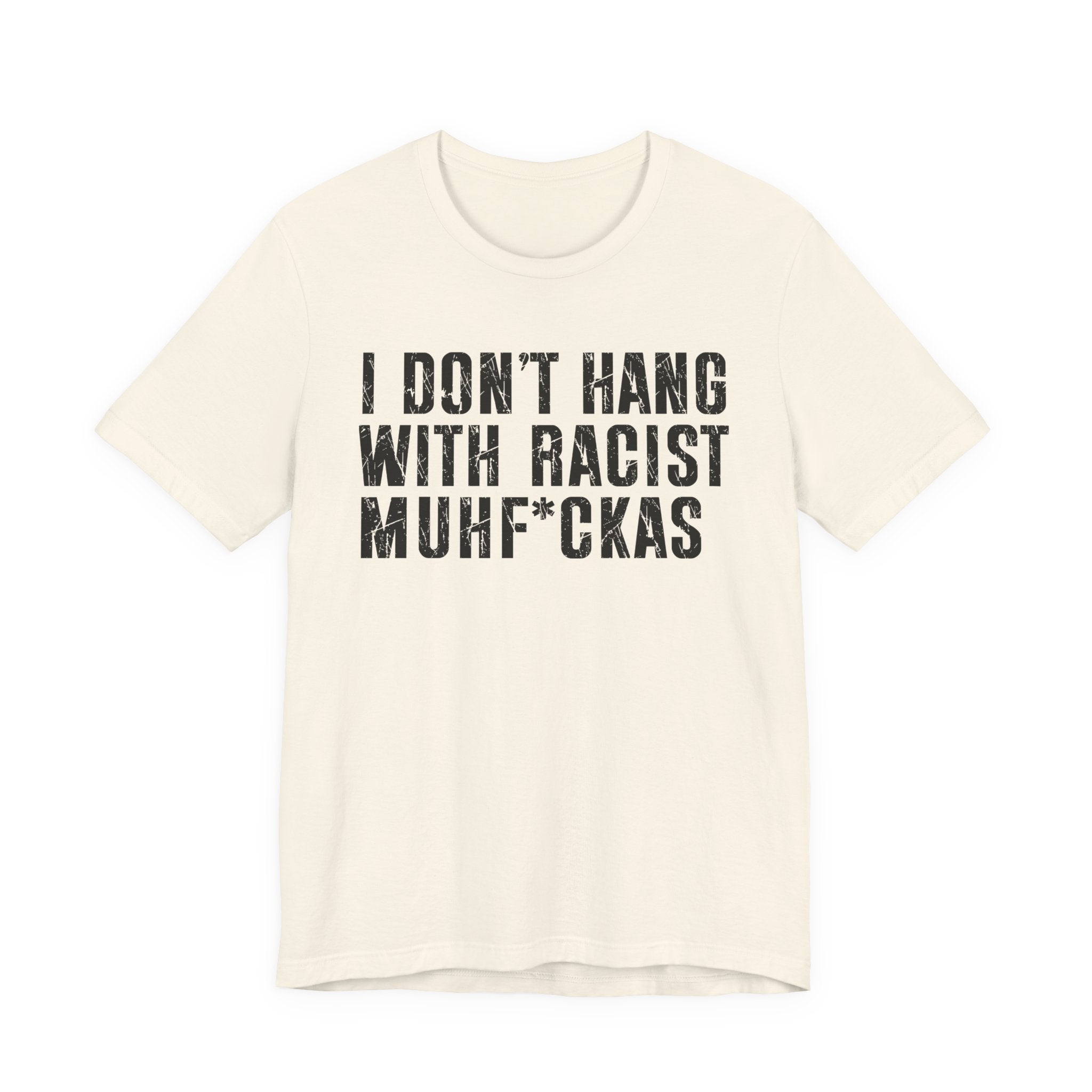 I Don't Hang With Racist Muhfukas T-shirt