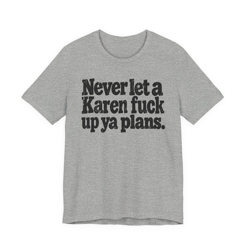 Never Let a Karen Fuck Up Ya Plans －Street Motivational T-Shirt