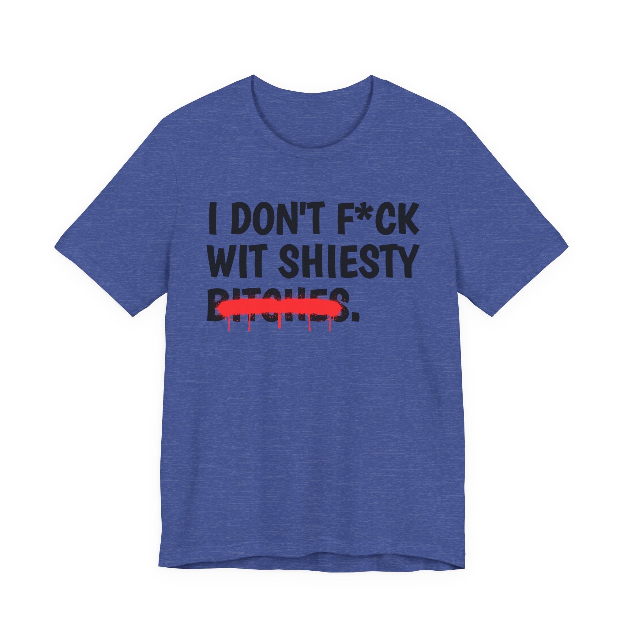 I Don't Fuck Wit Shiesty Bitches — Funny Sassy Statement T-Shirt