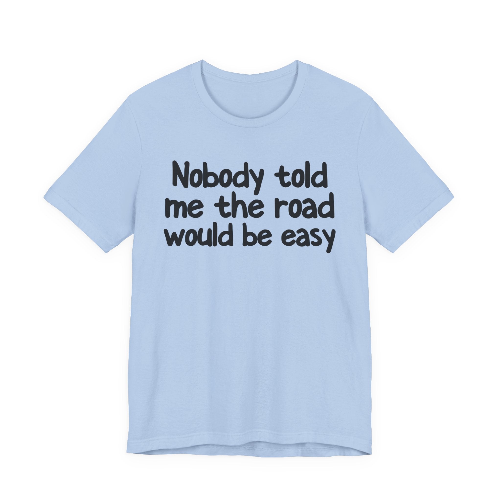 Nobody Told Me The Road Would Be Easy — Christian T-Shirt