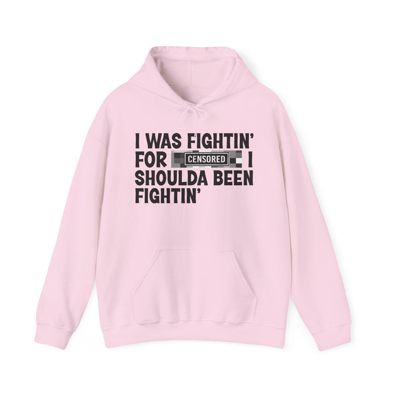 I Was Fightin' For [Censored] I Shoulda Been Fightin' - Hoodie