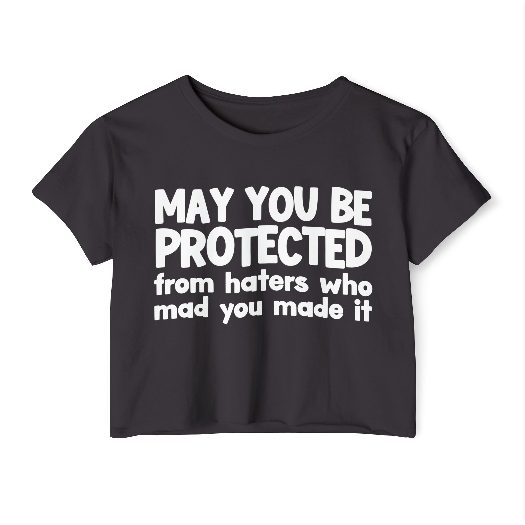May You Be Protected From Haters Who Mad You Made It - Inspirational Quote Crop Top
