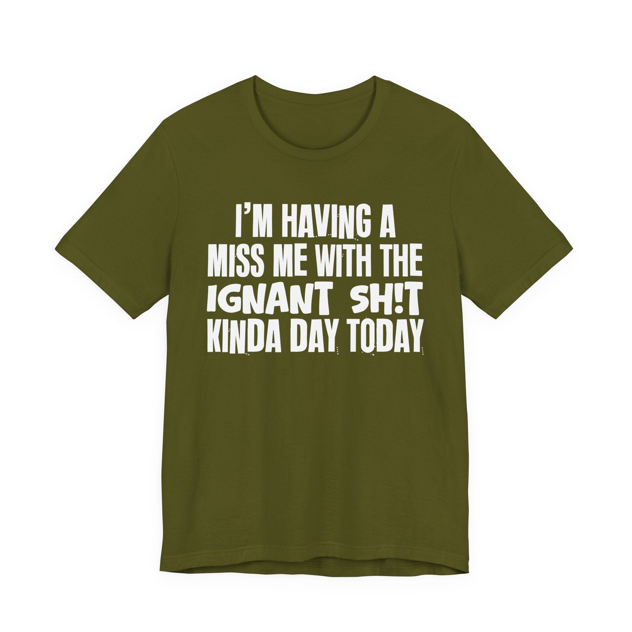I'm Having A Miss Me With The Ignant Shit Kinda Day Today - Humorous Bold Mood T-Shirt