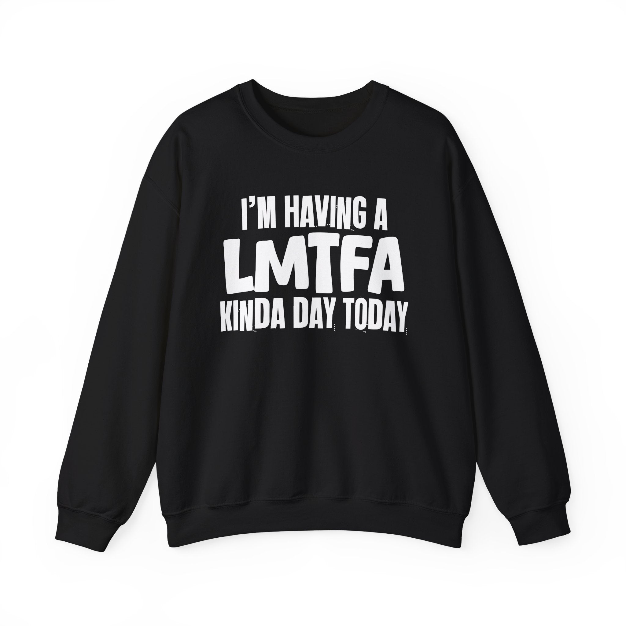 I’m Having a Lmtfa Kinda Day Today - Funny Mood Sweatshirt