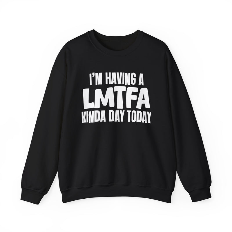 Sweatshirt in Black with lettering reading I’M HAVING A LMTFA KINDA DAY, front view